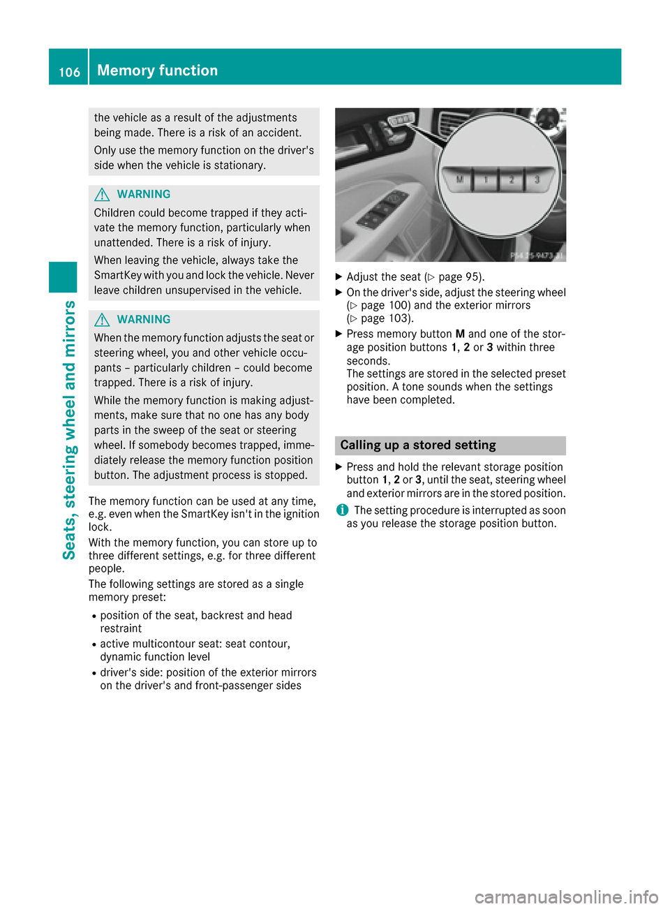 MERCEDES-BENZ CLS-Class 2016 W218 Owners Manual the vehicle as a result of the adjustments
being made. There is a risk of an accident.
Only use the memory function on the drivers
side when the vehicle is stationary.
GWARNING
Children could become MERCEDES-BENZ CLS-Class 2016 W218 Owners Manual the vehicle as a result of the adjustments
being made. There is a risk of an accident.
Only use the memory function on the drivers
side when the vehicle is stationary.
GWARNING
Children could become