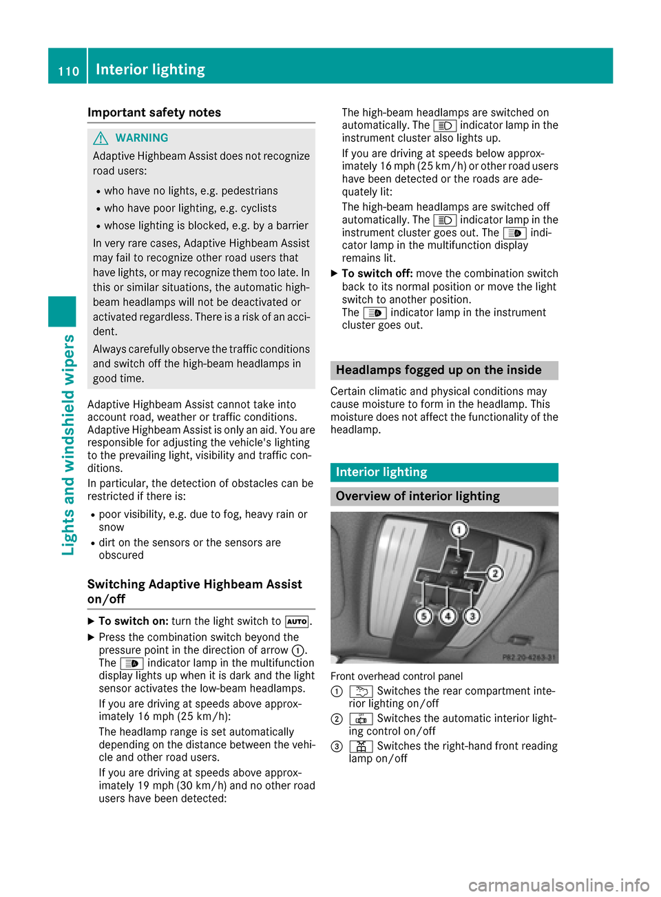 MERCEDES-BENZ CLS-Class 2016 W218 Owners Guide Important safety notes
GWARNING
Adaptive Highbeam Assist does no trecognize
road users:
Rwho have no lights ,e.g. pedestrian s
Rwho havepoor lighting ,e.g. cyclist s
Rwhoselighting is blocked, e.g. by MERCEDES-BENZ CLS-Class 2016 W218 Owners Guide Important safety notes
GWARNING
Adaptive Highbeam Assist does no trecognize
road users:
Rwho have no lights ,e.g. pedestrian s
Rwho havepoor lighting ,e.g. cyclist s
Rwhoselighting is blocked, e.g. by