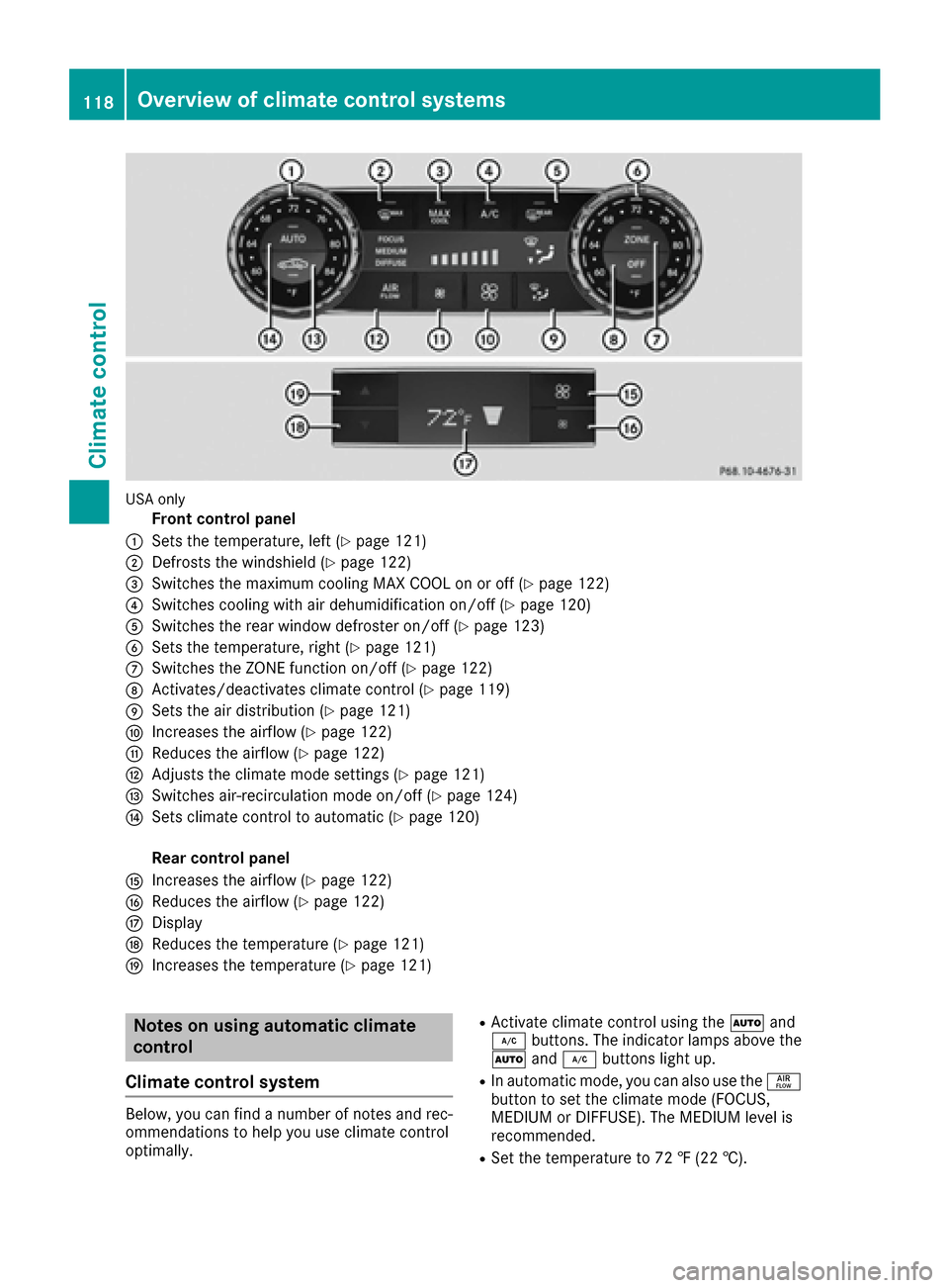 MERCEDES-BENZ CLS-Class 2016 W218 Owners Manual USA only
Front control panel
:Sets the temperature, left (Ypage 121)
;Defrosts the windshield (Ypage 122)
=Switches the maximum cooling MAX COOL on or off (Ypage 122)
?Switches cooling with air dehumi