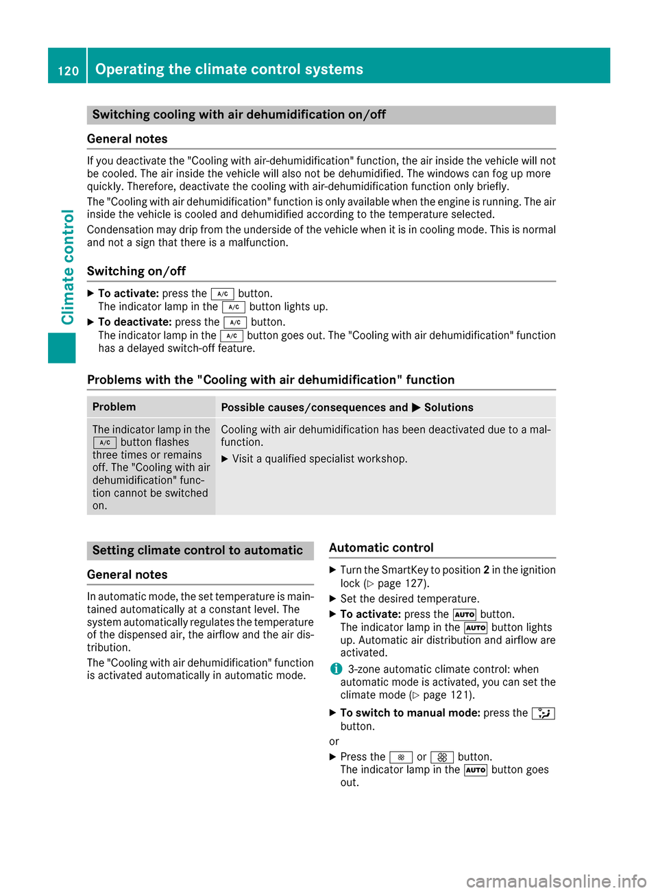 MERCEDES-BENZ CLS-Class 2016 W218 Owners Manual Switching cooling with air dehumidification on/off
General notes
If you deactivate the "Cooling with air-dehumidification" function, the air inside the vehicle will not
be cooled. The air inside the v MERCEDES-BENZ CLS-Class 2016 W218 Owners Manual Switching cooling with air dehumidification on/off
General notes
If you deactivate the "Cooling with air-dehumidification" function, the air inside the vehicle will not
be cooled. The air inside the v