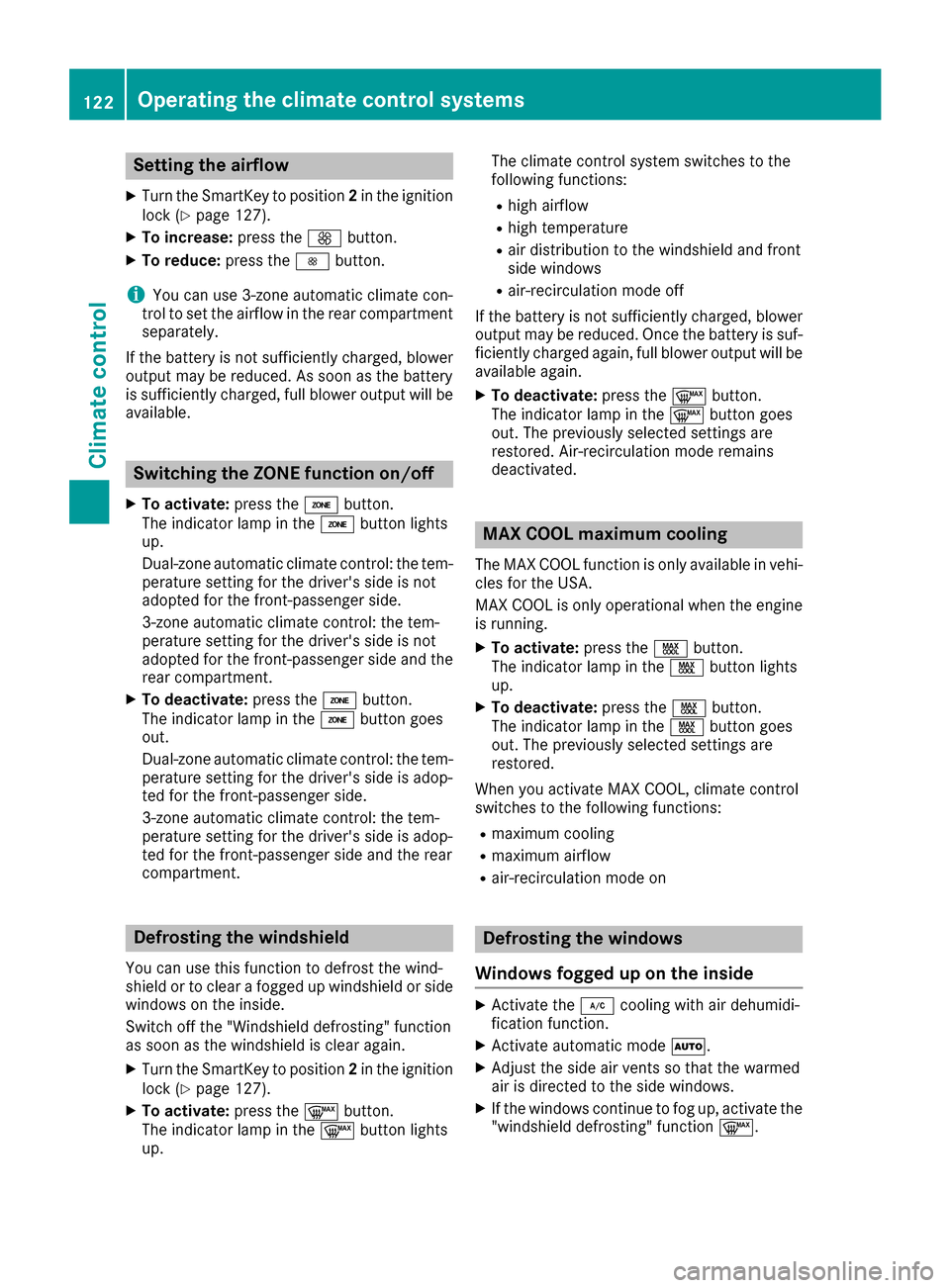 MERCEDES-BENZ CLS-Class 2016 W218 Owners Manual Setting the airflow
XTurn the SmartKey to position2in the ignition
lock (Ypage 127).
XTo increase: press theKbutton.
XTo reduce: press theIbutton.
iYou can use 3-zone automatic climate con-
trol to se