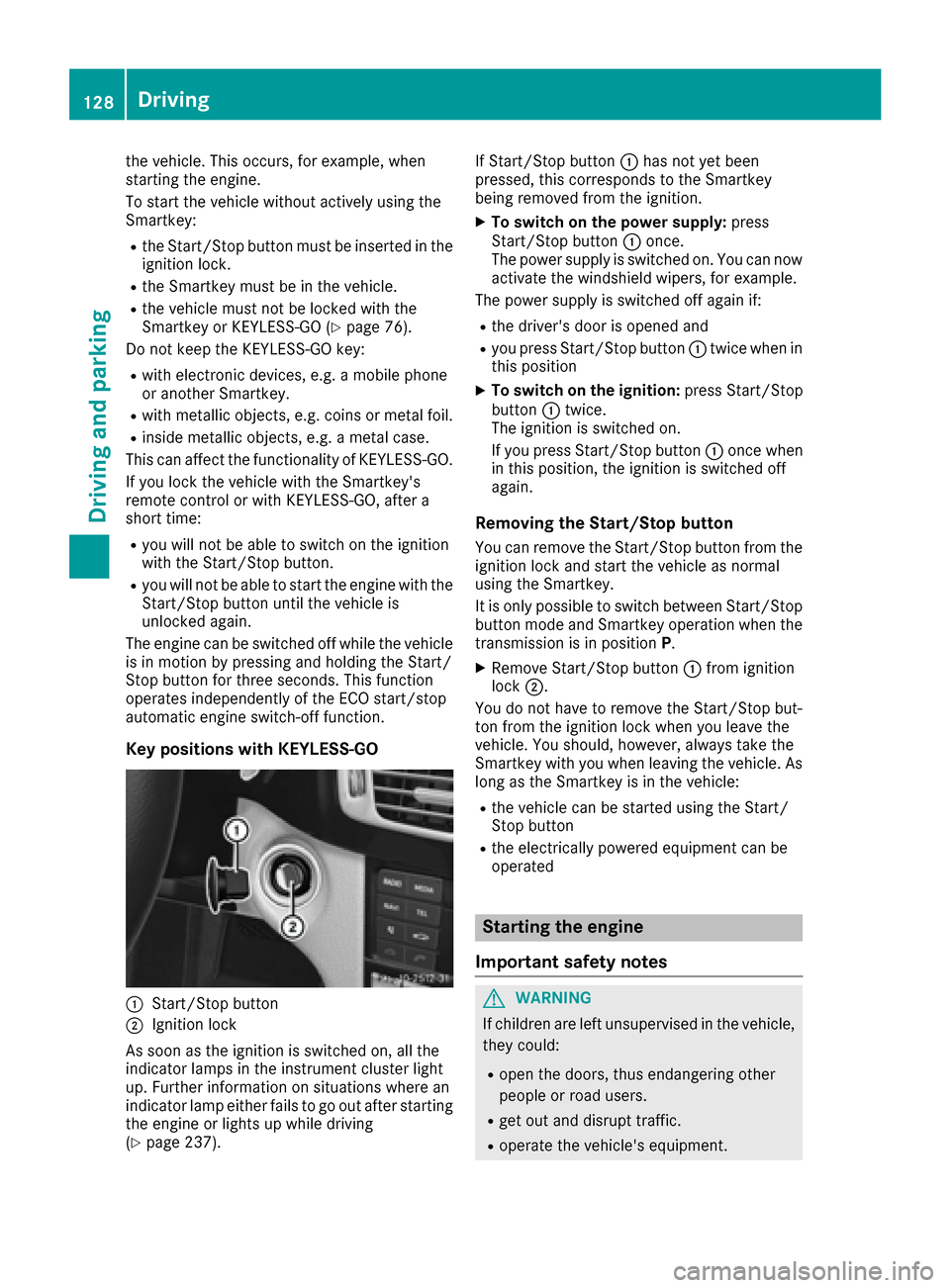 MERCEDES-BENZ CLS-Class 2016 W218 Owners Manual the vehicle. This occurs, for example, when
starting the engine.
To start the vehicle without actively using the
Smartkey:
Rthe Start/Stop button must be inserted in the
ignition lock.
Rthe Smartkey m MERCEDES-BENZ CLS-Class 2016 W218 Owners Manual the vehicle. This occurs, for example, when
starting the engine.
To start the vehicle without actively using the
Smartkey:
Rthe Start/Stop button must be inserted in the
ignition lock.
Rthe Smartkey m