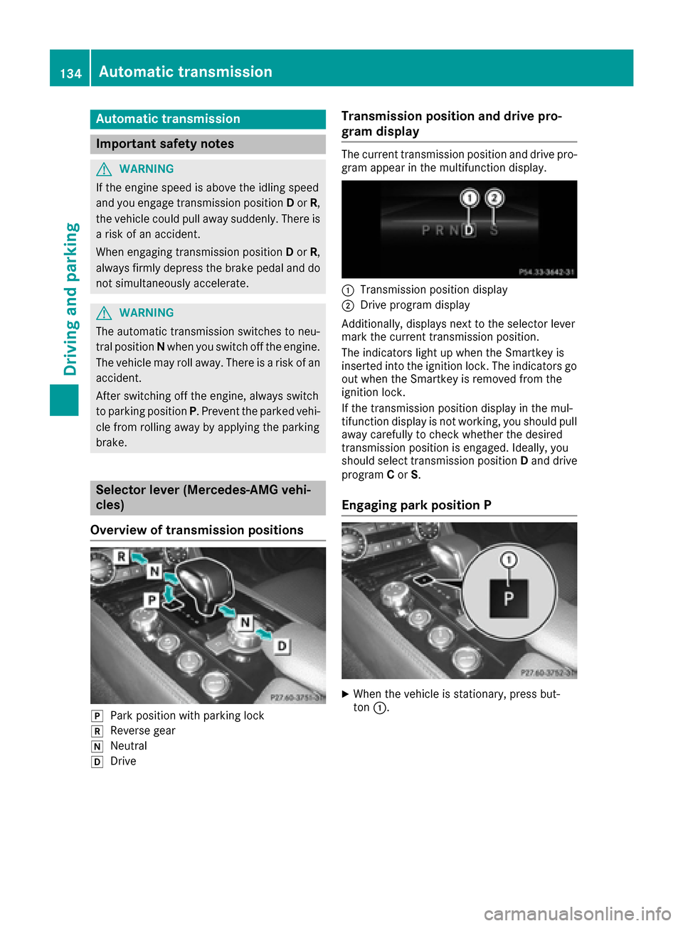 MERCEDES-BENZ CLS-Class 2016 W218 Owners Guide Automa tic trans mission
Import ant safety notes
GWARNIN G
If th eengin espee dis abov eth eidlin gspee d
and you engage transmission position Dor R,
th evehicl ecould pull away suddenly. There is
a r