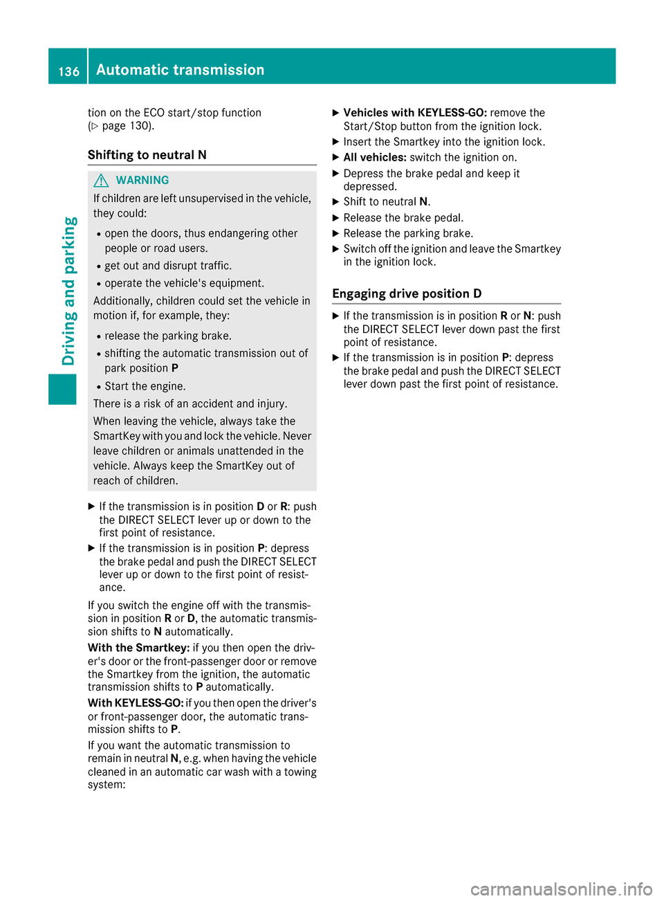 MERCEDES-BENZ CLS-Class 2016 W218 Owners Guide tion on the ECO start/stop function
(Ypage 130).
Shifting to neutral N
GWARNING
If children are left unsupervised in the vehicle,
they could:
Ropen the doors, thus endangering other
people or road use