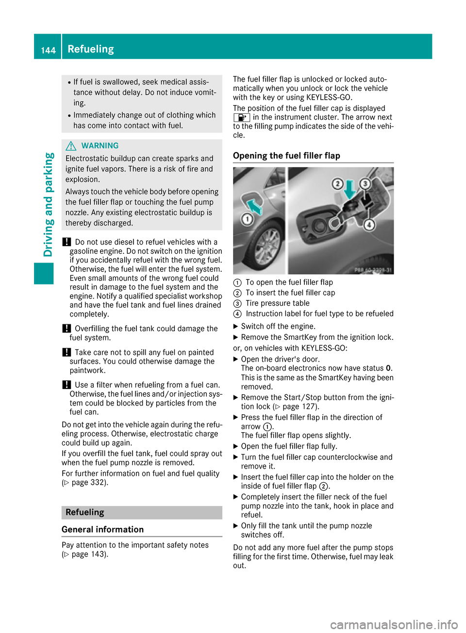 MERCEDES-BENZ CLS-Class 2016 W218 Owners Manual RIf fuel is swallowed, seek medical assis-
tance without delay. Do not induce vomit-
ing.
RImmediately change out of clothing which
has come into contact with fuel.
GWARNING
Electrostatic buildup can 