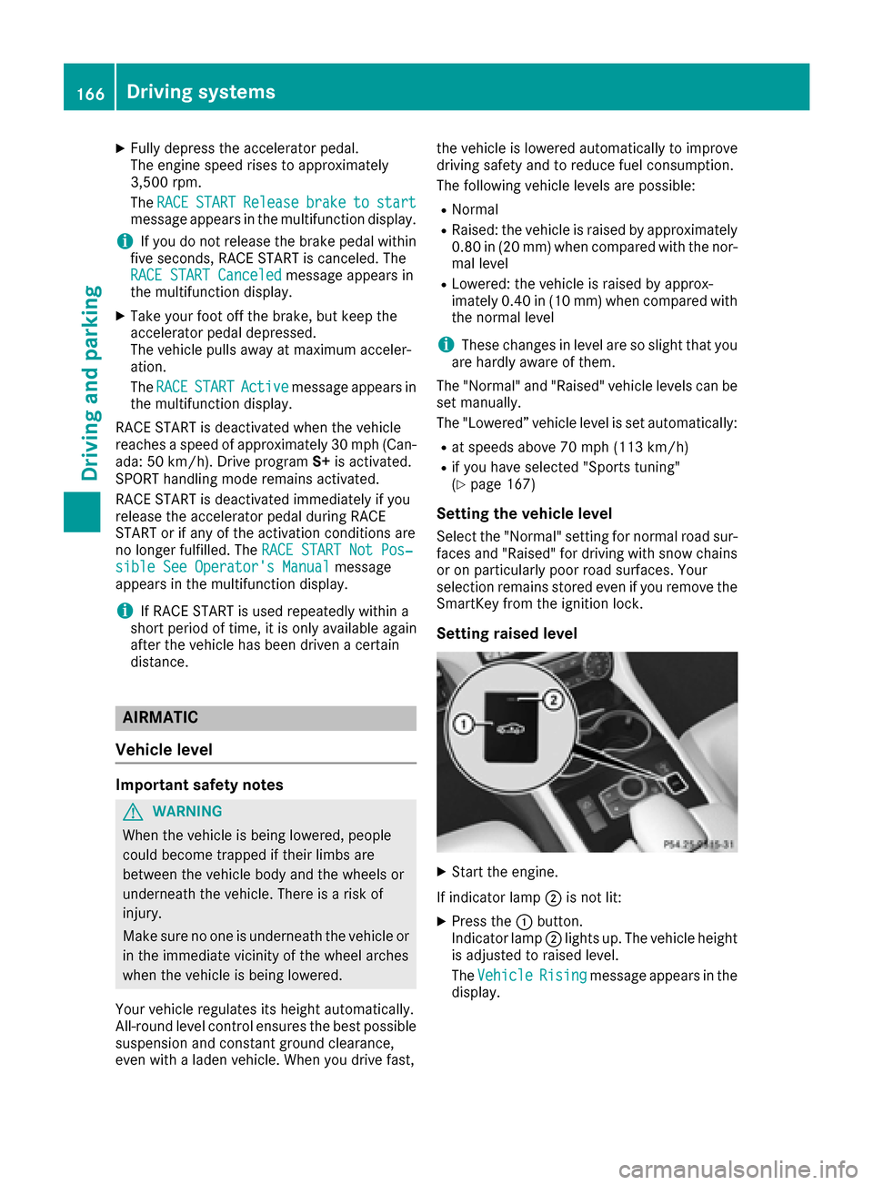 MERCEDES-BENZ CLS-Class 2016 W218 Service Manual XFully depress the accelerator pedal.
The engine speed rises to approximately
3,500 rpm.
TheRACE
STARTReleasebraketostartmessage appears in the multifunction display.
iIf you do not release the brake 