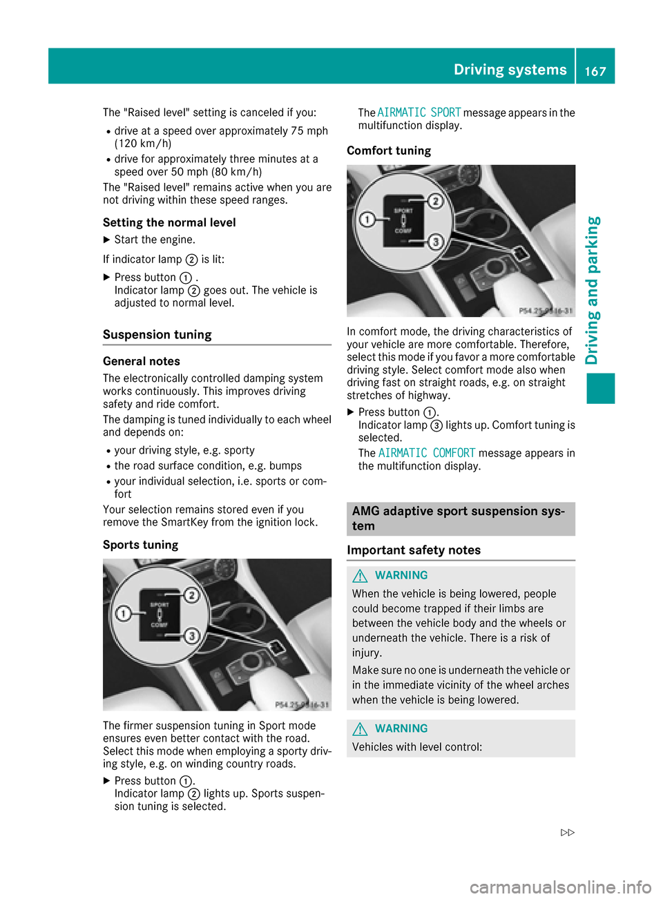 MERCEDES-BENZ CLS-Class 2016 W218 Owners Manual The "Raised level" setting is canceled if you:
Rdrive at a speed over approximately 75 mph
(120 km/h)
Rdrive for approximately three minutes at a
speed over 50 mph (80 km/h)
The "Raised level" remains