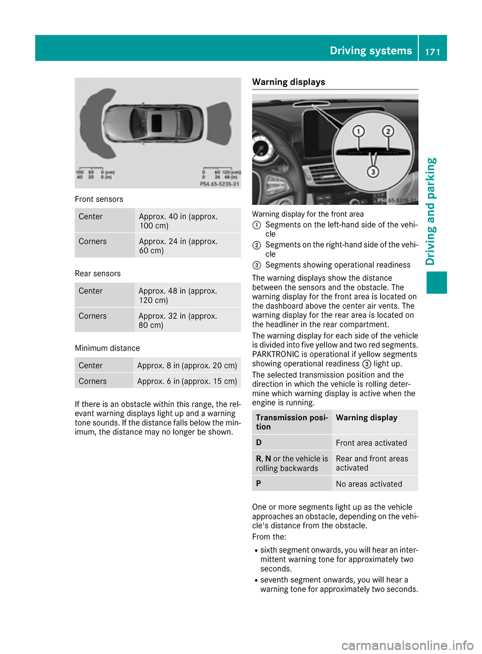 MERCEDES-BENZ CLS-Class 2016 W218 Owners Guide Front sensors
CenterApprox. 40 in (approx.
100 cm)
CornersApprox. 24 in (approx.
60 cm)
Rear sensors
CenterApprox. 48 in (approx.
120 cm)
CornersApprox. 32 in (approx.
80 cm)
Minimum distance
CenterAp MERCEDES-BENZ CLS-Class 2016 W218 Owners Guide Front sensors
CenterApprox. 40 in (approx.
100 cm)
CornersApprox. 24 in (approx.
60 cm)
Rear sensors
CenterApprox. 48 in (approx.
120 cm)
CornersApprox. 32 in (approx.
80 cm)
Minimum distance
CenterAp