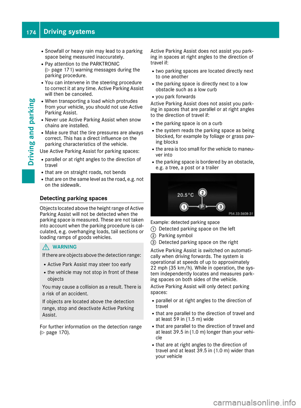 MERCEDES-BENZ CLS-Class 2016 W218 Owners Manual RSnowfall or heavy rain may lead to a parking
space being measured inaccurately.
RPay attention to the PARKTRONIC
(Ypage 171) warning messages during the
parking procedure.
RYou can intervene in the s