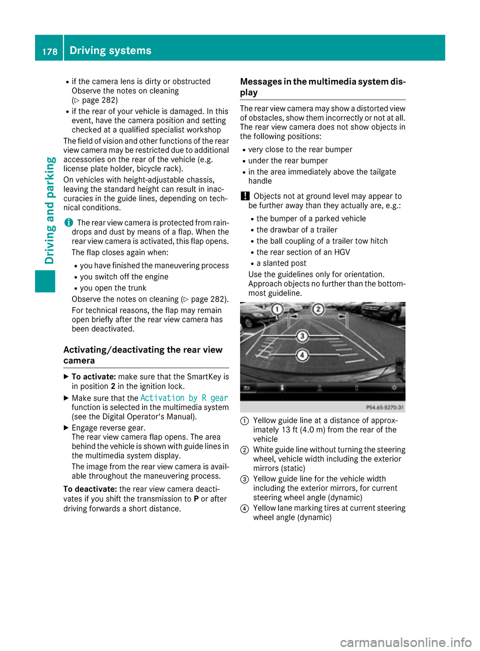 MERCEDES-BENZ CLS-Class 2016 W218 Owners Guide Rif the camera lens is dirty or obstructed
Observe the notes on cleaning
(
Ypage 282)
Rif the rear of your vehicle is damaged. In this
event, have the camera position and setting
checked at a qualifie