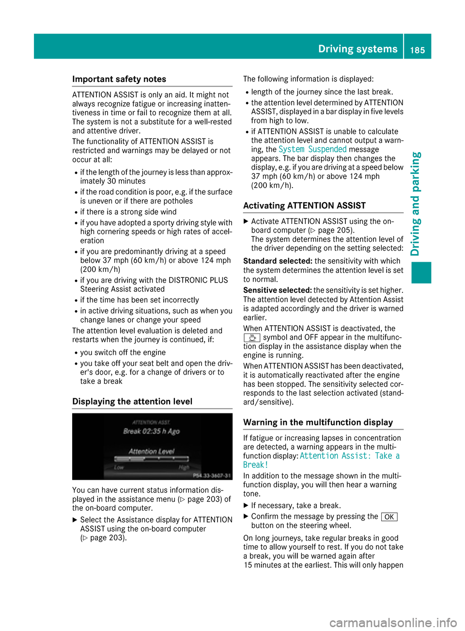 MERCEDES-BENZ CLS-Class 2016 W218 Owners Manual Important safety notes
ATTENTION ASSIST is only an aid. It might not
always recognize fatigue or increasing inatten -
tiveness in time or fail to recognize them at all.
The system is no t asubstitut e MERCEDES-BENZ CLS-Class 2016 W218 Owners Manual Important safety notes
ATTENTION ASSIST is only an aid. It might not
always recognize fatigue or increasing inatten -
tiveness in time or fail to recognize them at all.
The system is no t asubstitut e