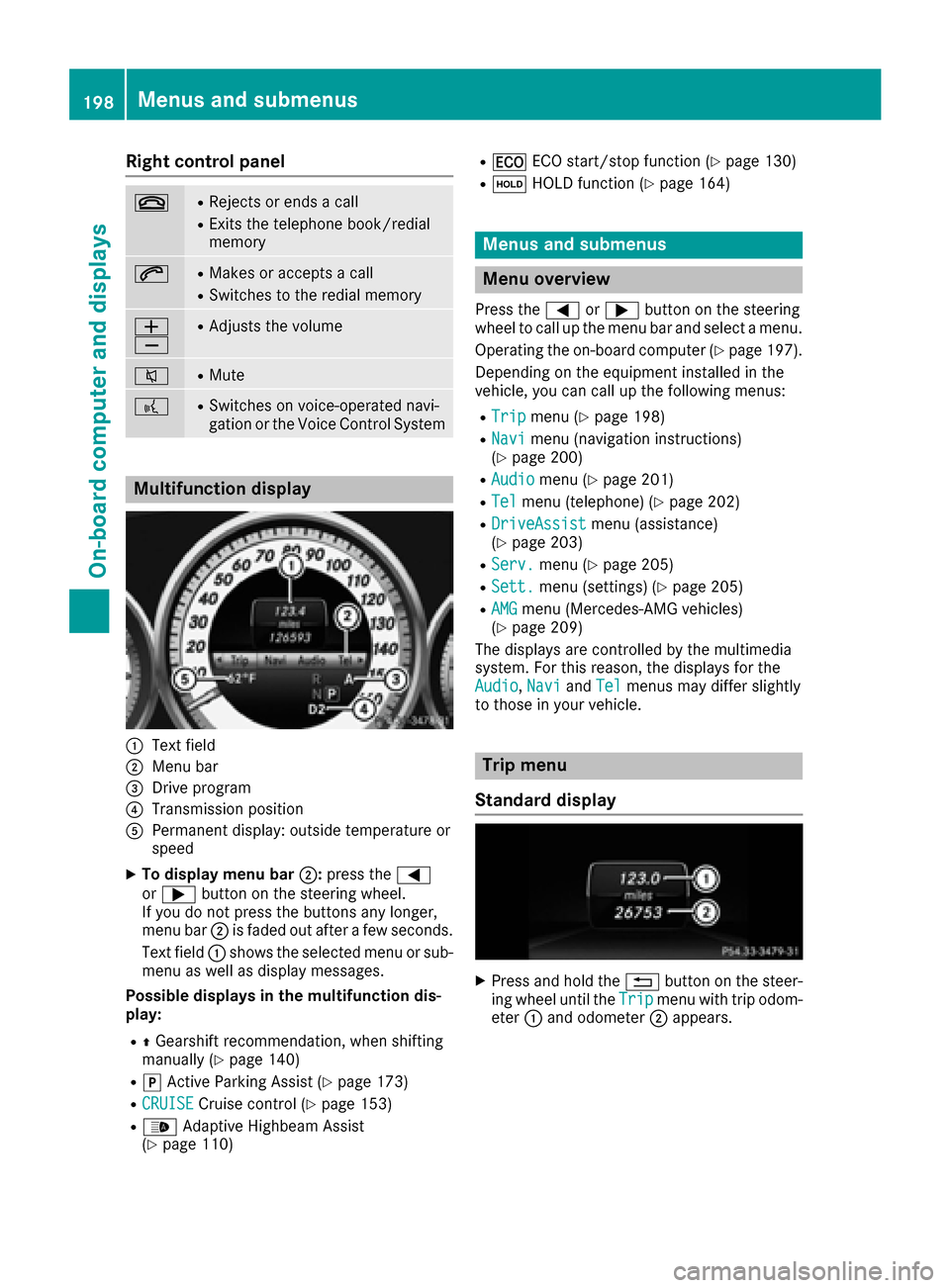 MERCEDES-BENZ CLS-Class 2016 W218 Owners Manual Right control panel
~RRejects or ends a call
RExits the telephone book/redial
memory
6RMakes or accepts a call
RSwitches to the redial memory
W
XRAdjusts the volume
8RMute
?RSwitches on voice-operated