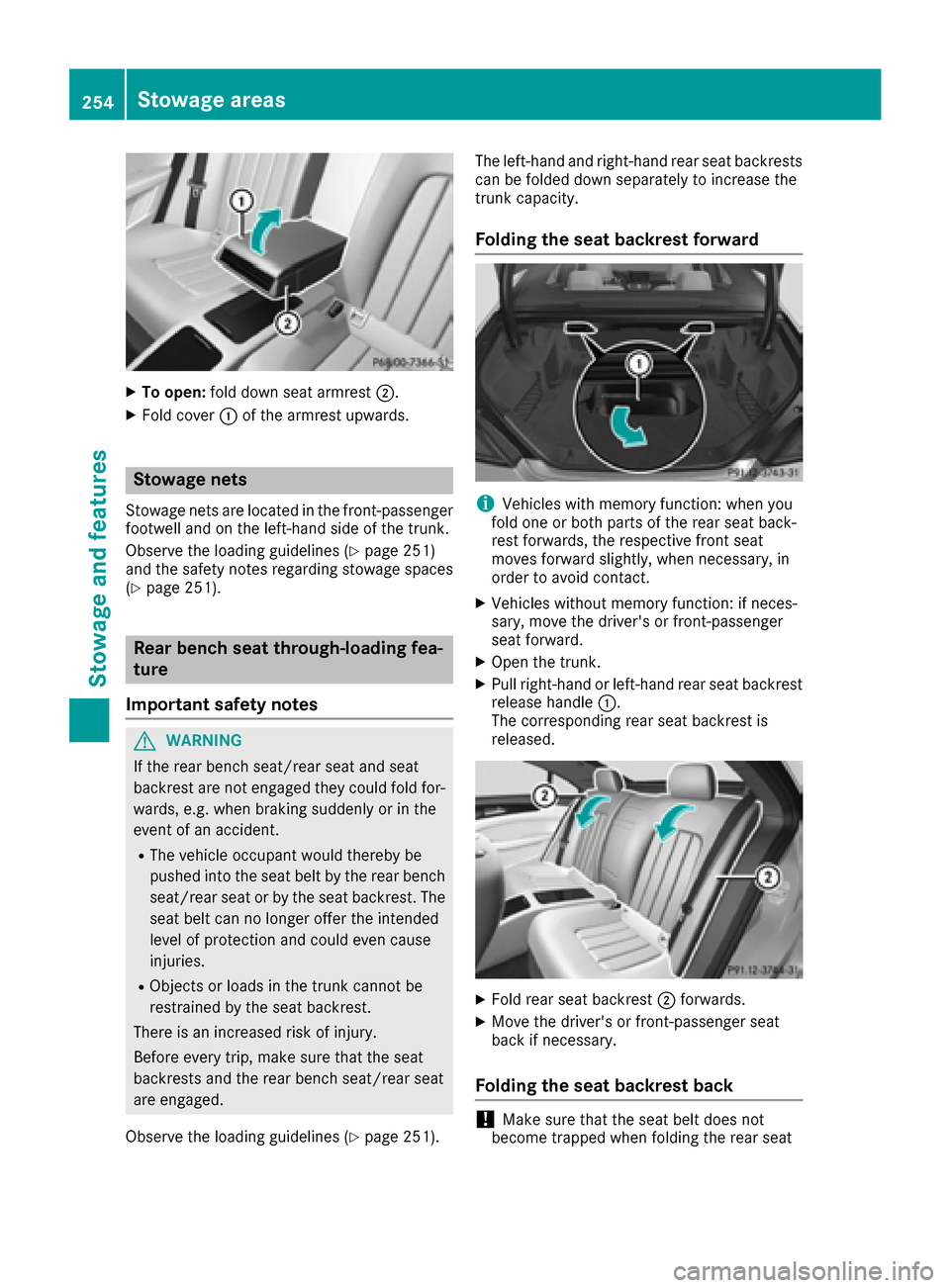 MERCEDES-BENZ CLS-Class 2016 W218 Owners Manual XTo open:fold down seat armrest ;.
XFold cover:of the armrest upwards.
Stowage nets
Stowage nets are located in the front-passenger
footwell and on the left-hand side of the trunk.
Observe the loading