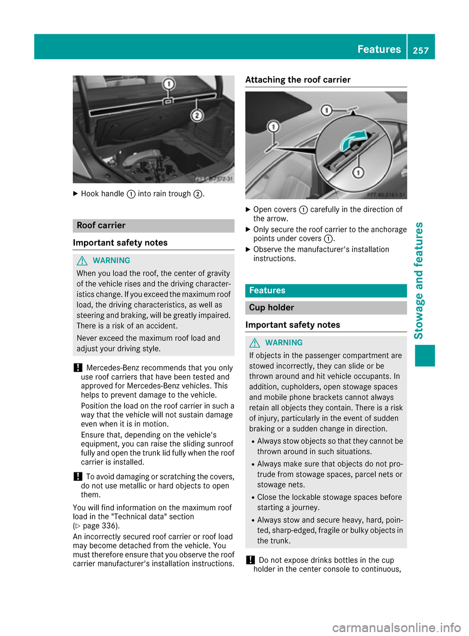 MERCEDES-BENZ CLS-Class 2016 W218 Owners Manual XHook handle:into rain trough ;.
Roof carrier
Important safety notes
GWARNING
When you load the roof, the center of gravity
of the vehicle rises and the driving character-
istics change. If you exceed MERCEDES-BENZ CLS-Class 2016 W218 Owners Manual XHook handle:into rain trough ;.
Roof carrier
Important safety notes
GWARNING
When you load the roof, the center of gravity
of the vehicle rises and the driving character-
istics change. If you exceed