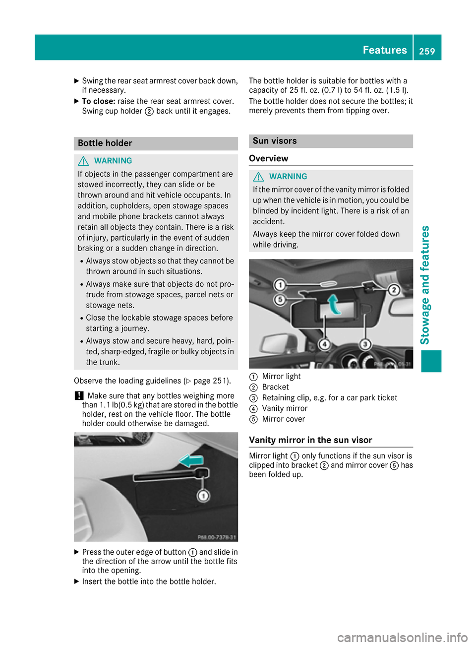 MERCEDES-BENZ CLS-Class 2016 W218 Owners Manual XSwing the rear seat armrest cover back down,
if necessary.
XTo close:raise the rear seat armrest cover.
Swing cup holder ;back until it engages.
Bottle holder
GWARNING
If objects in the passenger com MERCEDES-BENZ CLS-Class 2016 W218 Owners Manual XSwing the rear seat armrest cover back down,
if necessary.
XTo close:raise the rear seat armrest cover.
Swing cup holder ;back until it engages.
Bottle holder
GWARNING
If objects in the passenger com