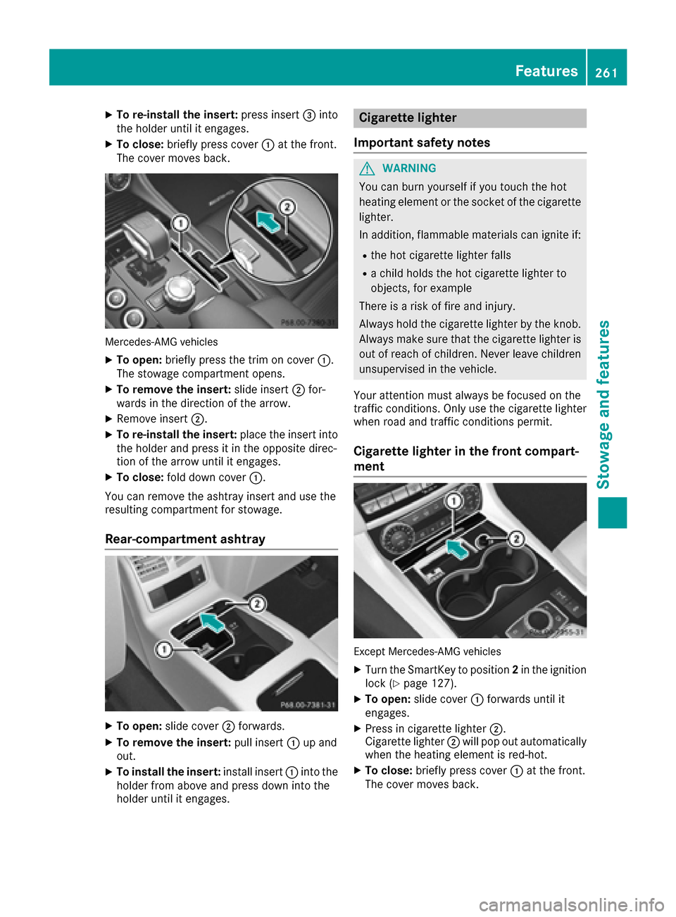 MERCEDES-BENZ CLS-Class 2016 W218 Owners Manual XTo re-install the insert:press insert=into
the holder until it engages.
XTo close: briefly press cover :at the front.
The cover moves back.
Mercedes-AMG vehicles
XTo open: briefly press the trim on c MERCEDES-BENZ CLS-Class 2016 W218 Owners Manual XTo re-install the insert:press insert=into
the holder until it engages.
XTo close: briefly press cover :at the front.
The cover moves back.
Mercedes-AMG vehicles
XTo open: briefly press the trim on c