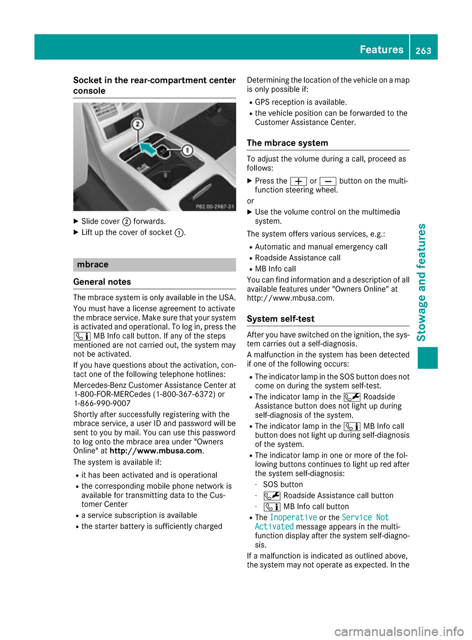 MERCEDES-BENZ CLS-Class 2016 W218 User Guide Socket in the rear-compartment center
console
XSlide cover;forwards.
XLift up the cover of socket :.
mbrace
General notes
The mbrace system is only available in the USA.
You must have a license agreem MERCEDES-BENZ CLS-Class 2016 W218 User Guide Socket in the rear-compartment center
console
XSlide cover;forwards.
XLift up the cover of socket :.
mbrace
General notes
The mbrace system is only available in the USA.
You must have a license agreem
