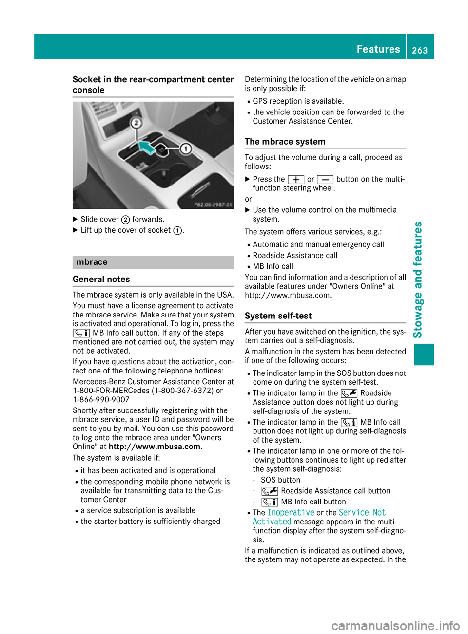 MERCEDES-BENZ CLS-Class 2016 W218 Owners Manual Socket in the rear-compartment center
console
XSlide cover;forwards.
XLift up the cover of socket :.
mbrace
General notes
The mbrace system is only available in the USA.
You must have a license agreem