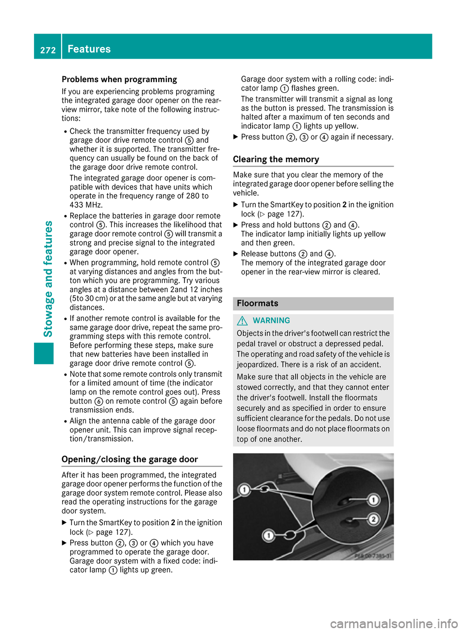 MERCEDES-BENZ CLS-Class 2016 W218 Owners Manual Problems when programming
If you are experiencing problems programing
the integrated garage door opener on the rear-
view mirror, take note of the following instruc-
tions:
RCheck the transmitter freq MERCEDES-BENZ CLS-Class 2016 W218 Owners Manual Problems when programming
If you are experiencing problems programing
the integrated garage door opener on the rear-
view mirror, take note of the following instruc-
tions:
RCheck the transmitter freq