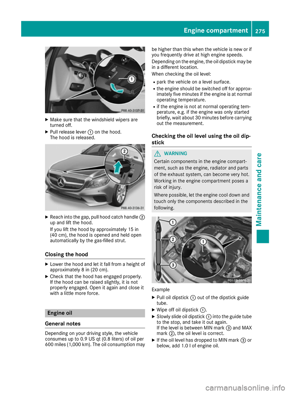 MERCEDES-BENZ CLS-Class 2016 W218 User Guide XMake sure that the windshield wipers are
turned off.
XPull release lever:on the hood.
The hood is released.
XReach into the gap, pull hood catch handle ;
up and lift the hood.
If you lift the hood by