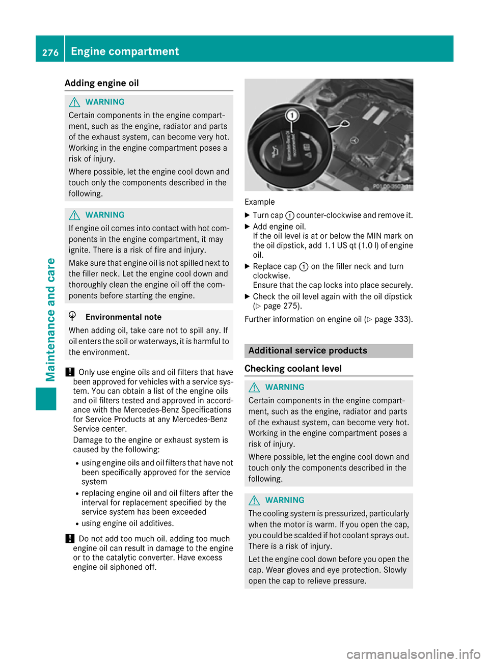 MERCEDES-BENZ CLS-Class 2016 W218 Owners Guide Adding engine oil
GWARNING
Certain component sin th eengin ecompart-
ment, suc has th eengine, radiato rand part s
of th eexhaust system, can become ver yhot .
Working in th eengin ecompartmen tposes 