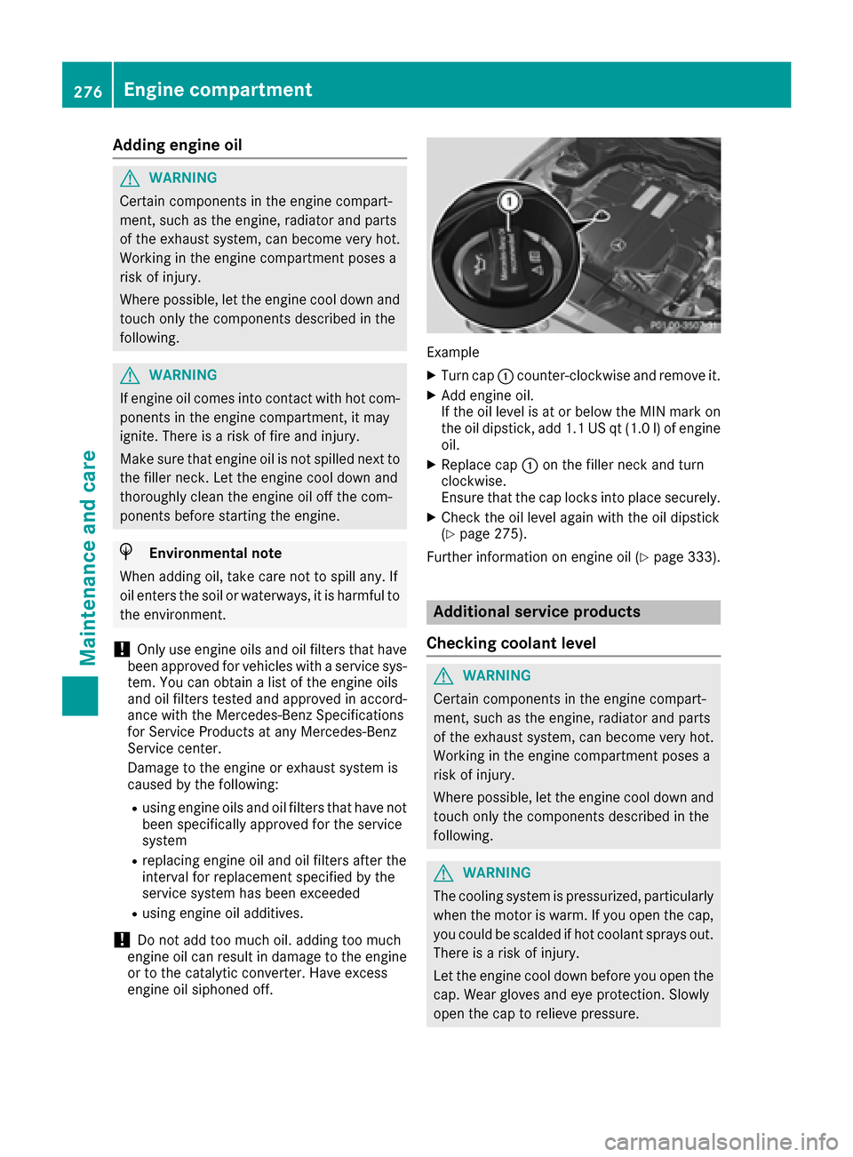 MERCEDES-BENZ CLS-Class 2016 W218 User Guide Adding engine oil
GWARNING
Certain component sin th eengin ecompart-
ment, suc has th eengine, radiato rand part s
of th eexhaust system, can become ver yhot .
Working in th eengin ecompartmen tposes 