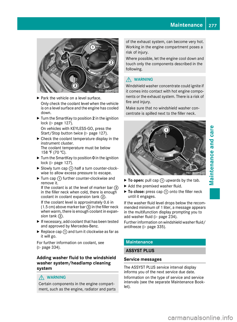 MERCEDES-BENZ CLS-Class 2016 W218 Owners Manual XPark the vehicle on a level surface.
Only check the coolant level when the vehicleis on a level surface and the engine has cooled
down.
XTurn the SmartKey to position 2in the ignition
lock (Ypage 127