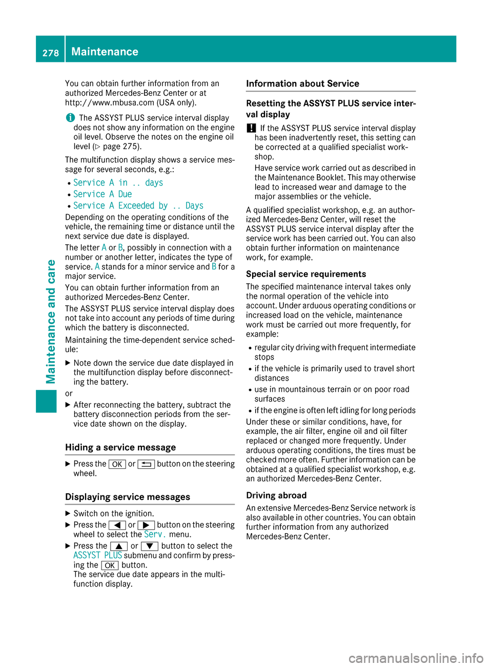 MERCEDES-BENZ CLS-Class 2016 W218 Owners Manual You can obtain further information from an
authorized Mercedes-Benz Center or at
http://www.mbusa.com (USA only).
iThe ASSYST PLUS service interval display
does not show any information on the engine
