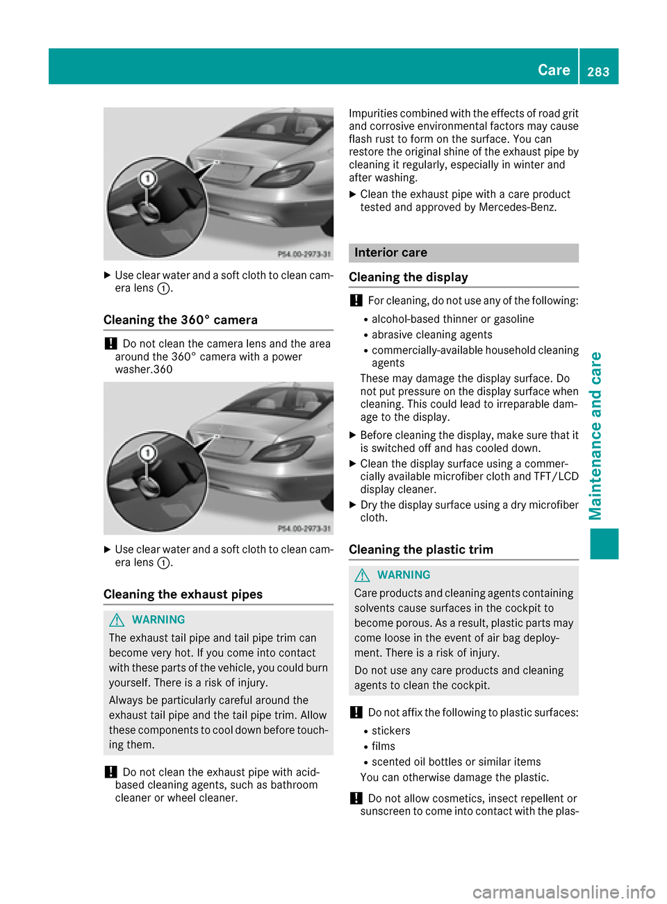 MERCEDES-BENZ CLS-Class 2016 W218 Owners Guide XUse clear water and a soft cloth to clean cam-era lens :.
Cleaning the 360° camera
!Do not clean the camera lens and the area
around the 360° camera with a power
washer.360
XUse clear water and a s