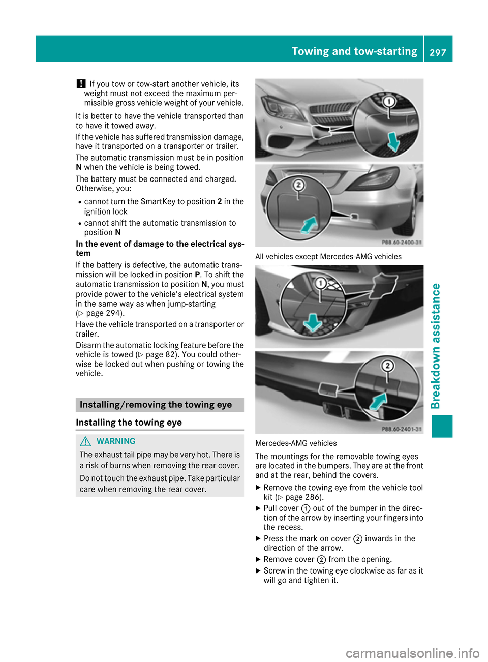 MERCEDES-BENZ CLS-Class 2016 W218 Owners Manual !If you tow or tow-start another vehicle, its
weight must not exceed the maximum per-
missible gross vehicle weight of your vehicle.
It is better to have the vehicle transported than
to have it towed MERCEDES-BENZ CLS-Class 2016 W218 Owners Manual !If you tow or tow-start another vehicle, its
weight must not exceed the maximum per-
missible gross vehicle weight of your vehicle.
It is better to have the vehicle transported than
to have it towed