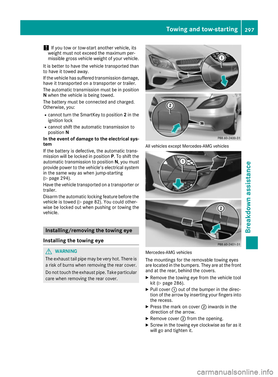 MERCEDES-BENZ CLS-Class 2016 W218 Owners Manual !If you tow or tow-start another vehicle, its
weight must not exceed the maximum per-
missible gross vehicle weight of your vehicle.
It is better to have the vehicle transported than
to have it towed 