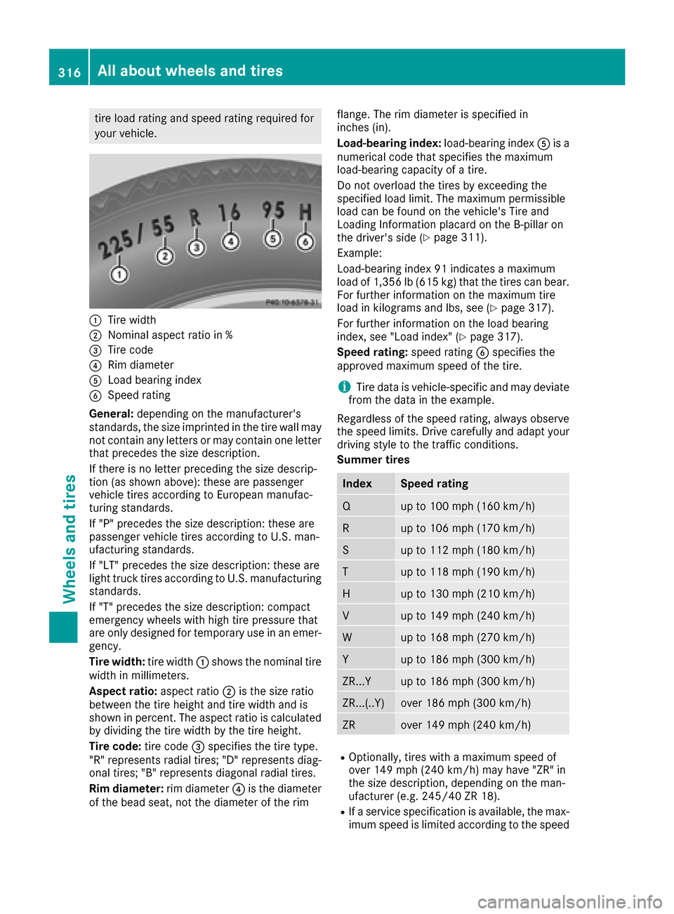 MERCEDES-BENZ CLS-Class 2016 W218 Owners Manual tire load rating and speed rating required for
your vehicle.
:Tire width
;Nominal aspect ratio in %
=Tire code
?Rim diameter
ALoad bearing index
BSpeed rating
General: depending on the manufacturers
