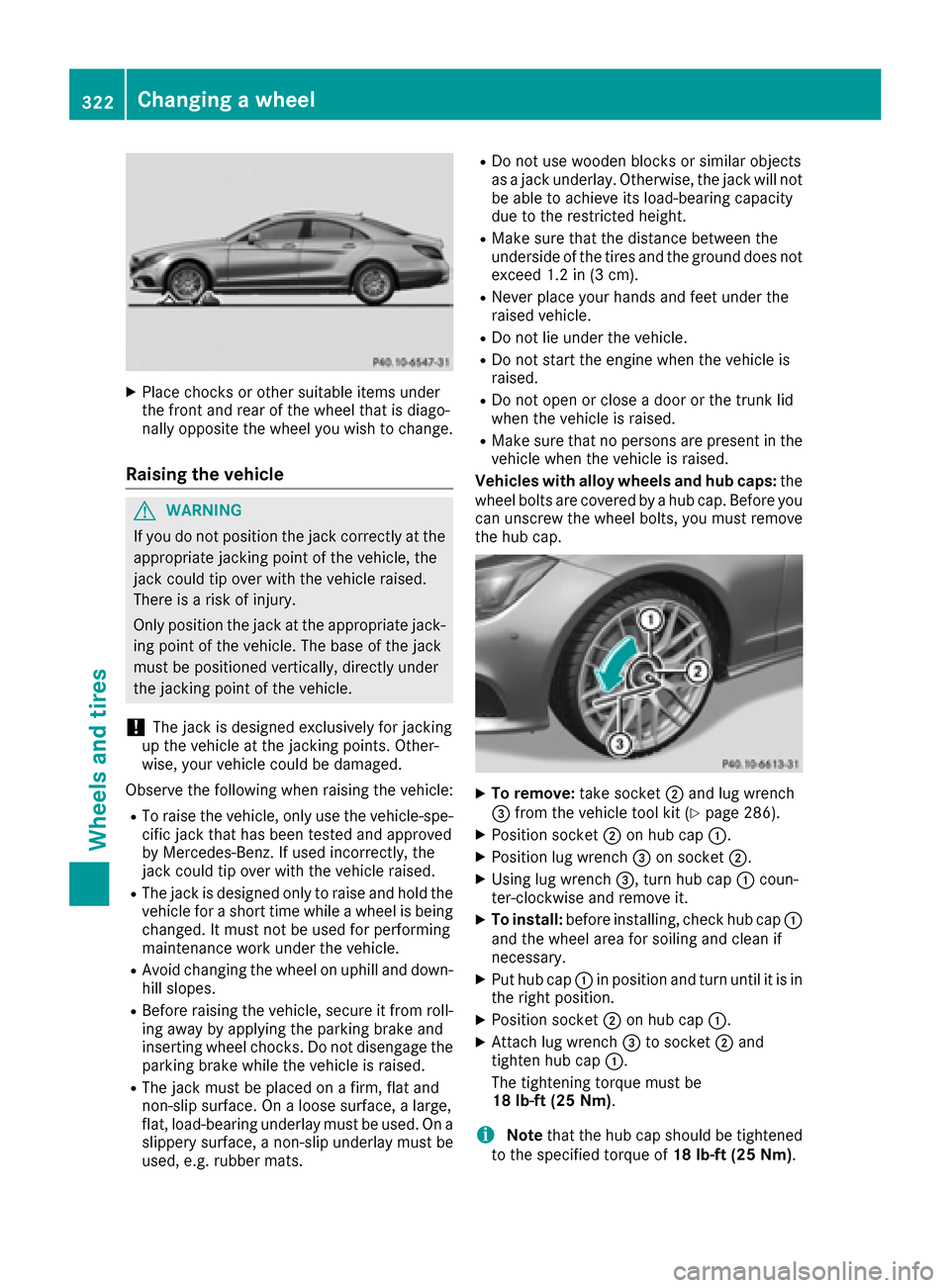 MERCEDES-BENZ CLS-Class 2016 W218 Owners Manual XPlace chocks or other suitable items under
the front and rear of the wheel that is diago-
nally opposite the wheel you wish to change.
Raising the vehicle
GWARNING
If you do not position the jack cor MERCEDES-BENZ CLS-Class 2016 W218 Owners Manual XPlace chocks or other suitable items under
the front and rear of the wheel that is diago-
nally opposite the wheel you wish to change.
Raising the vehicle
GWARNING
If you do not position the jack cor