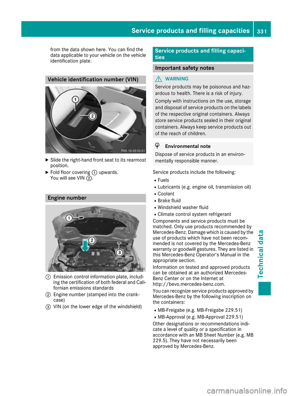 MERCEDES-BENZ CLS-Class 2016 W218 User Guide from the data shown here. You can find the
data applicable to your vehicle on the vehicle
identification plate.
Vehicle identification number (VIN)
XSlide the right-hand front seat to its rearmost
pos