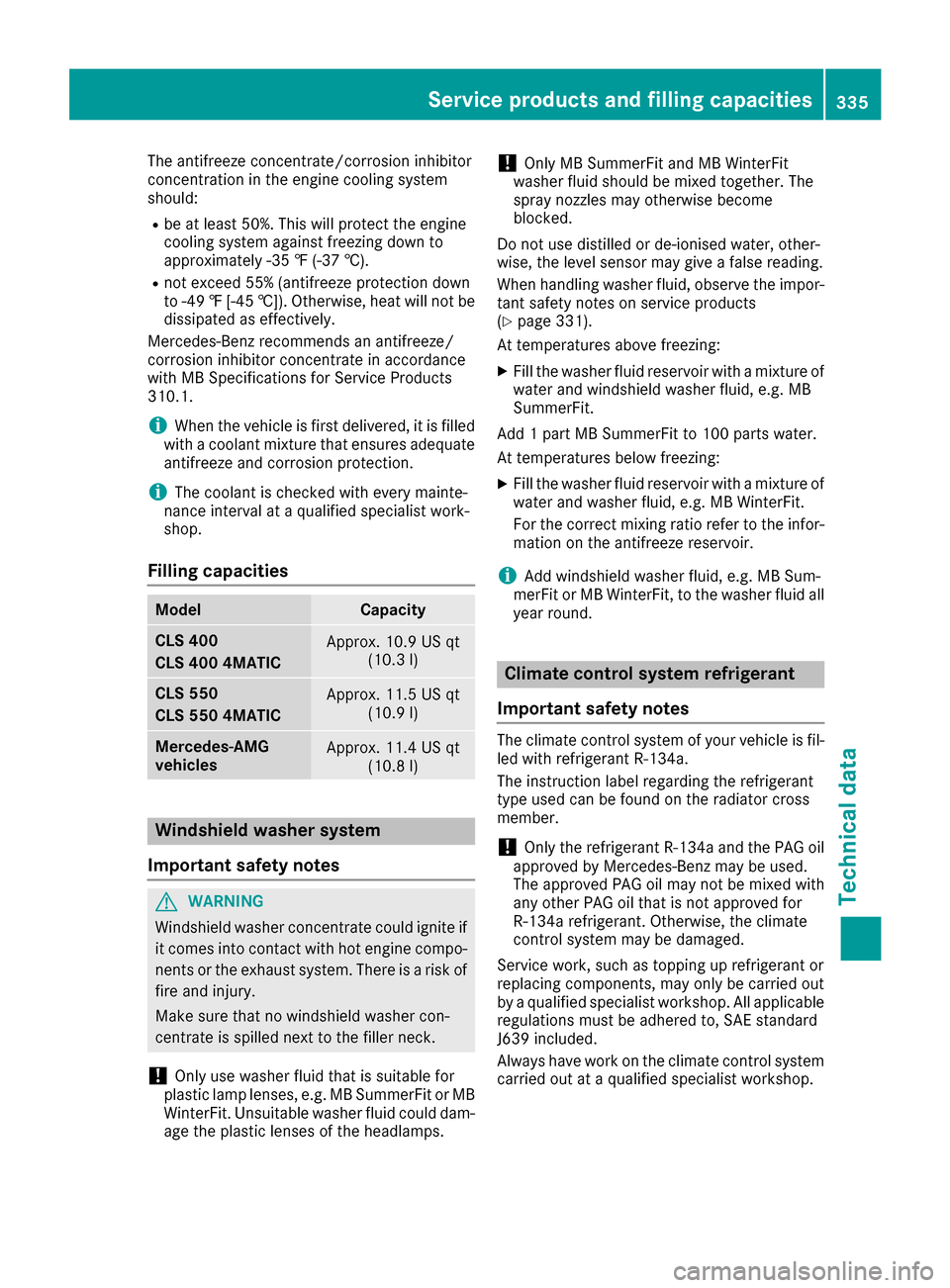 MERCEDES-BENZ CLS-Class 2016 W218 Owners Manual The antifreeze concentrate/corrosion inhibitor
concentration in the engine cooling system
should:
Rbe at least 50%. This will protect the engine
cooling system against freezing down to
approximately -