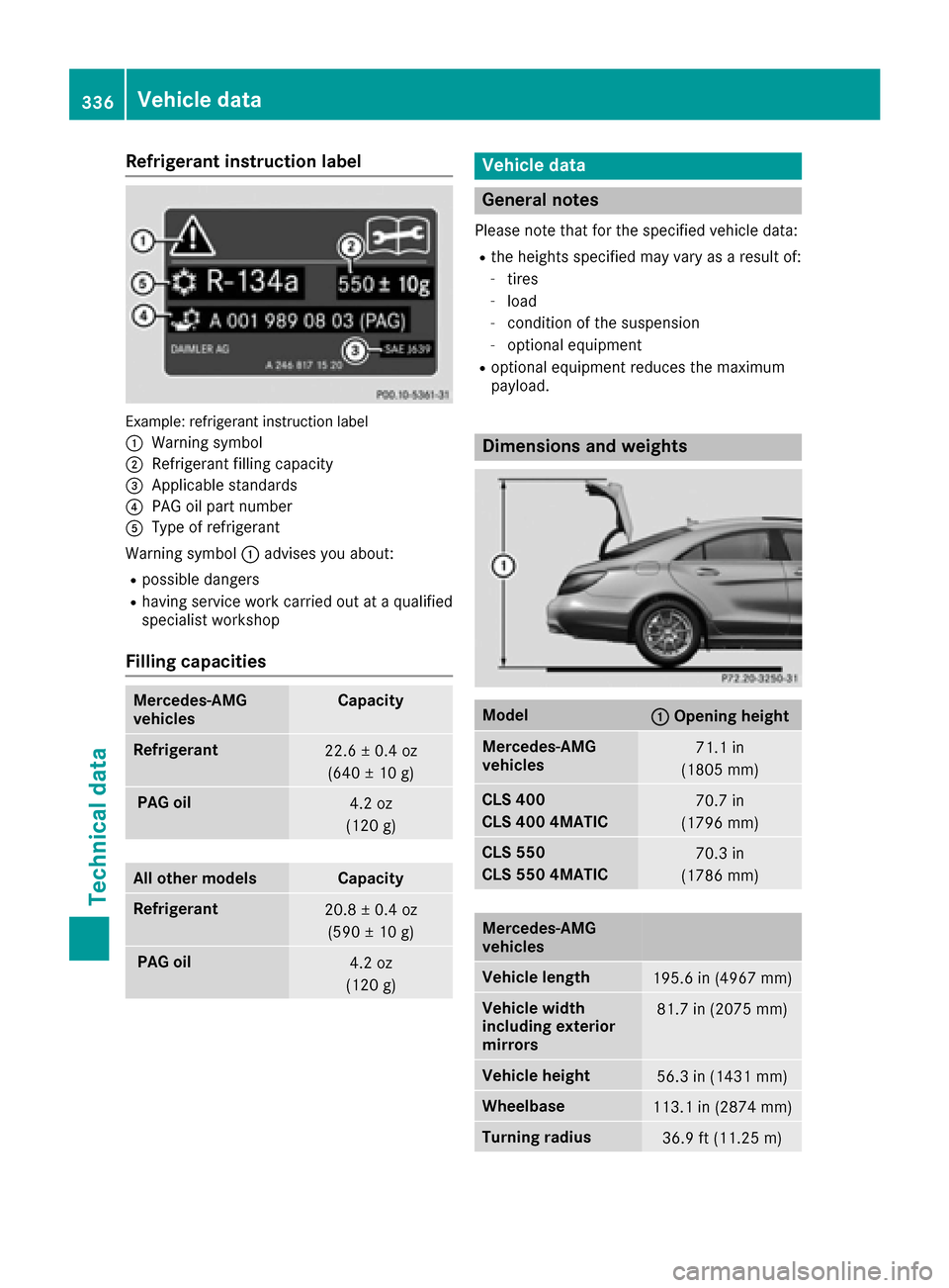 MERCEDES-BENZ CLS-Class 2016 W218 Owners Manual Refrigerant instruction label
Example: refrigerant instruction label
:
Warning symbol
;Refrigerant filling capacity
=Applicable standards
?PAG oil part number
AType of refrigerant
Warning symbol :advi