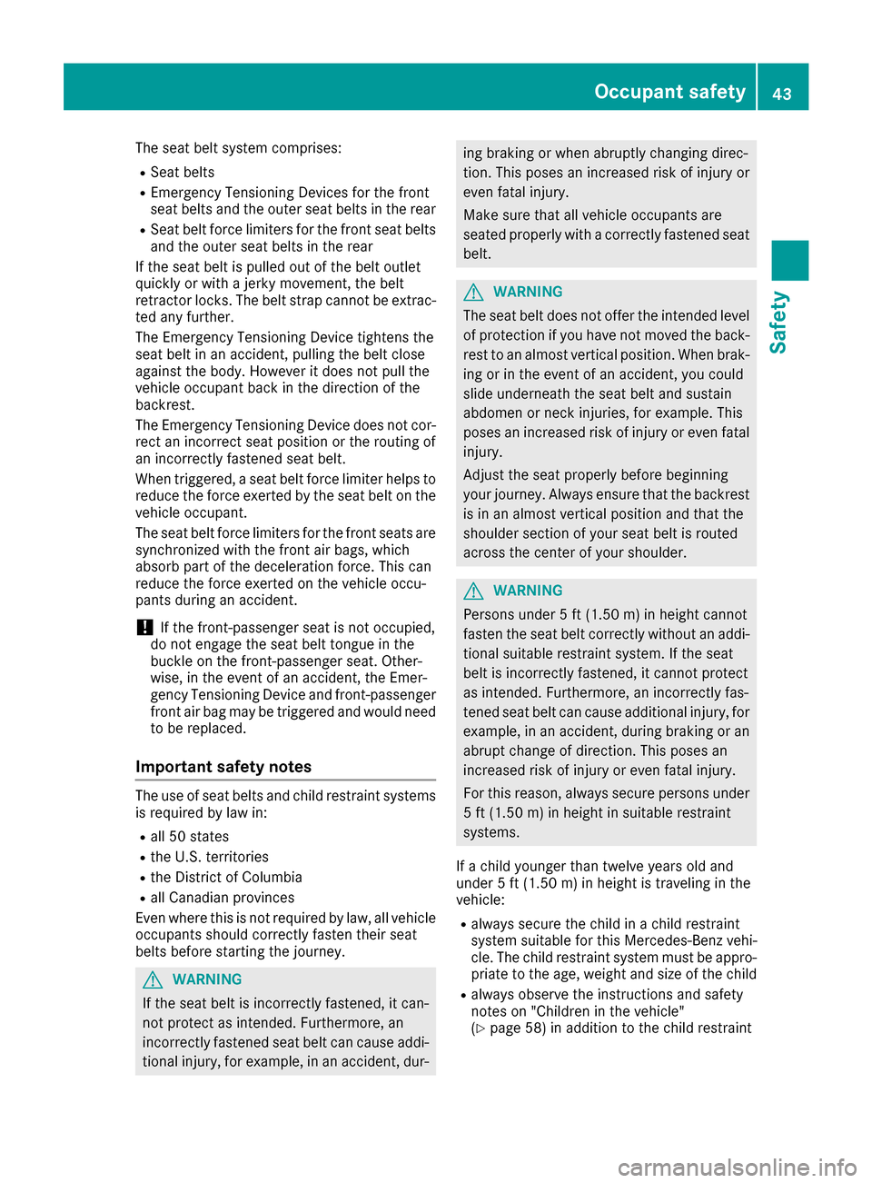 MERCEDES-BENZ CLS-Class 2016 W218 Owners Manual The seat belt system comprises:
RSeat belts
REmergency Tensioning Devices for the front
seat belts and the outer seat belts in the rear
RSeat belt force limiters for the front seat belts
and the outer MERCEDES-BENZ CLS-Class 2016 W218 Owners Manual The seat belt system comprises:
RSeat belts
REmergency Tensioning Devices for the front
seat belts and the outer seat belts in the rear
RSeat belt force limiters for the front seat belts
and the outer