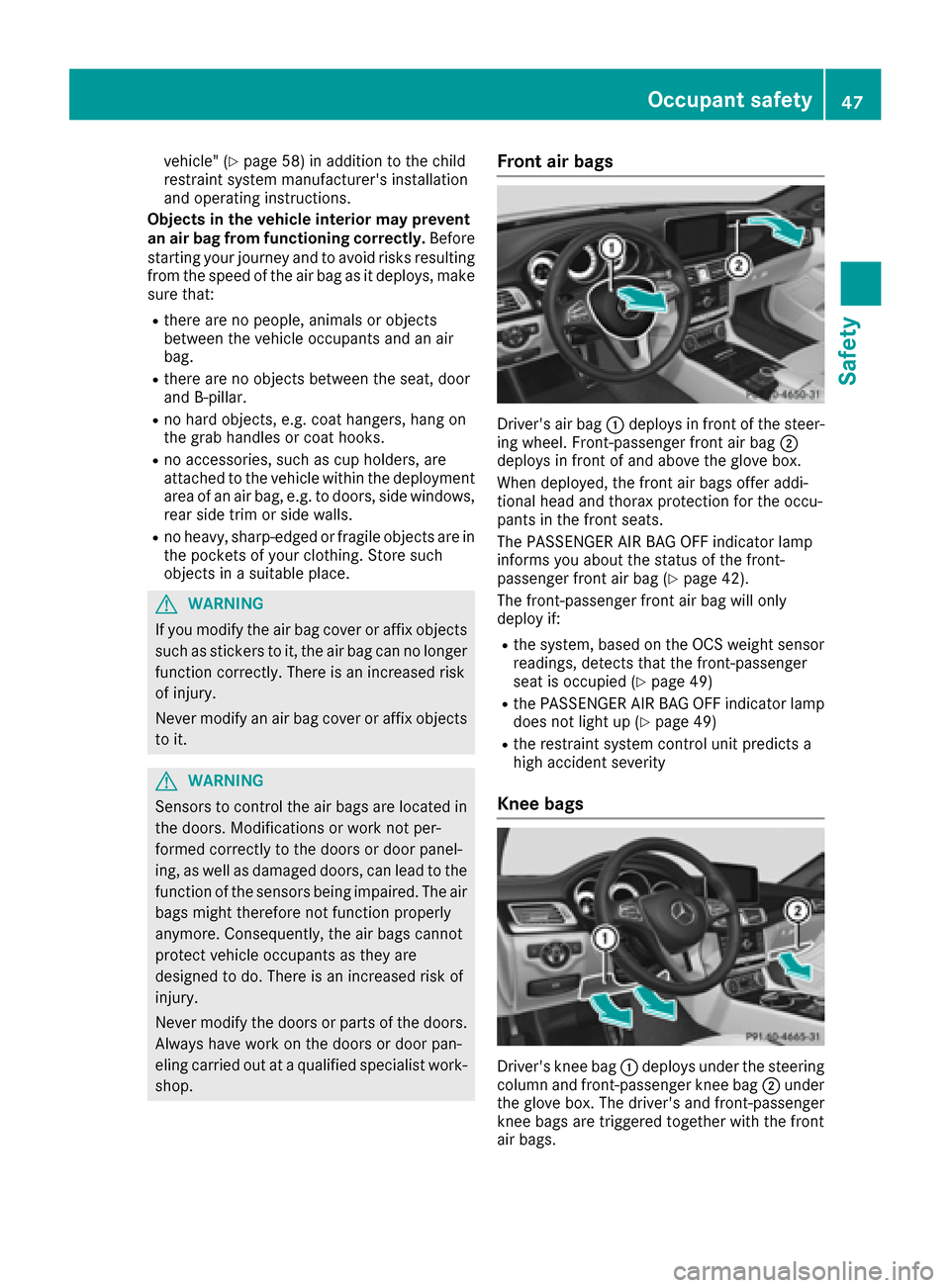 MERCEDES-BENZ CLS-Class 2016 W218 Owners Manual vehicle" (Ypage 58) in addition to the child
restraint system manufacturers installation
and operating instructions.
Objects in the vehicle interior may prevent
an air bag from functioning correctly.