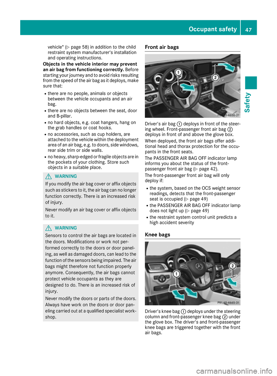 MERCEDES-BENZ CLS-Class 2016 W218 Owners Manual vehicle" (Ypage 58) in addition to the child
restraint system manufacturers installation
and operating instructions.
Objects in the vehicle interior may prevent
an air bag from functioning correctly. MERCEDES-BENZ CLS-Class 2016 W218 Owners Manual vehicle" (Ypage 58) in addition to the child
restraint system manufacturers installation
and operating instructions.
Objects in the vehicle interior may prevent
an air bag from functioning correctly.