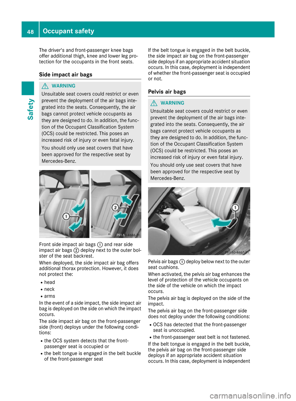 MERCEDES-BENZ CLS-Class 2016 W218 Owners Manual The drivers and front-passenger knee bags
offer additional thigh, knee and lower leg pro-
tection for the occupants in the front seats.
Side impact air bags
GWARNING
Unsuitable seat covers could rest