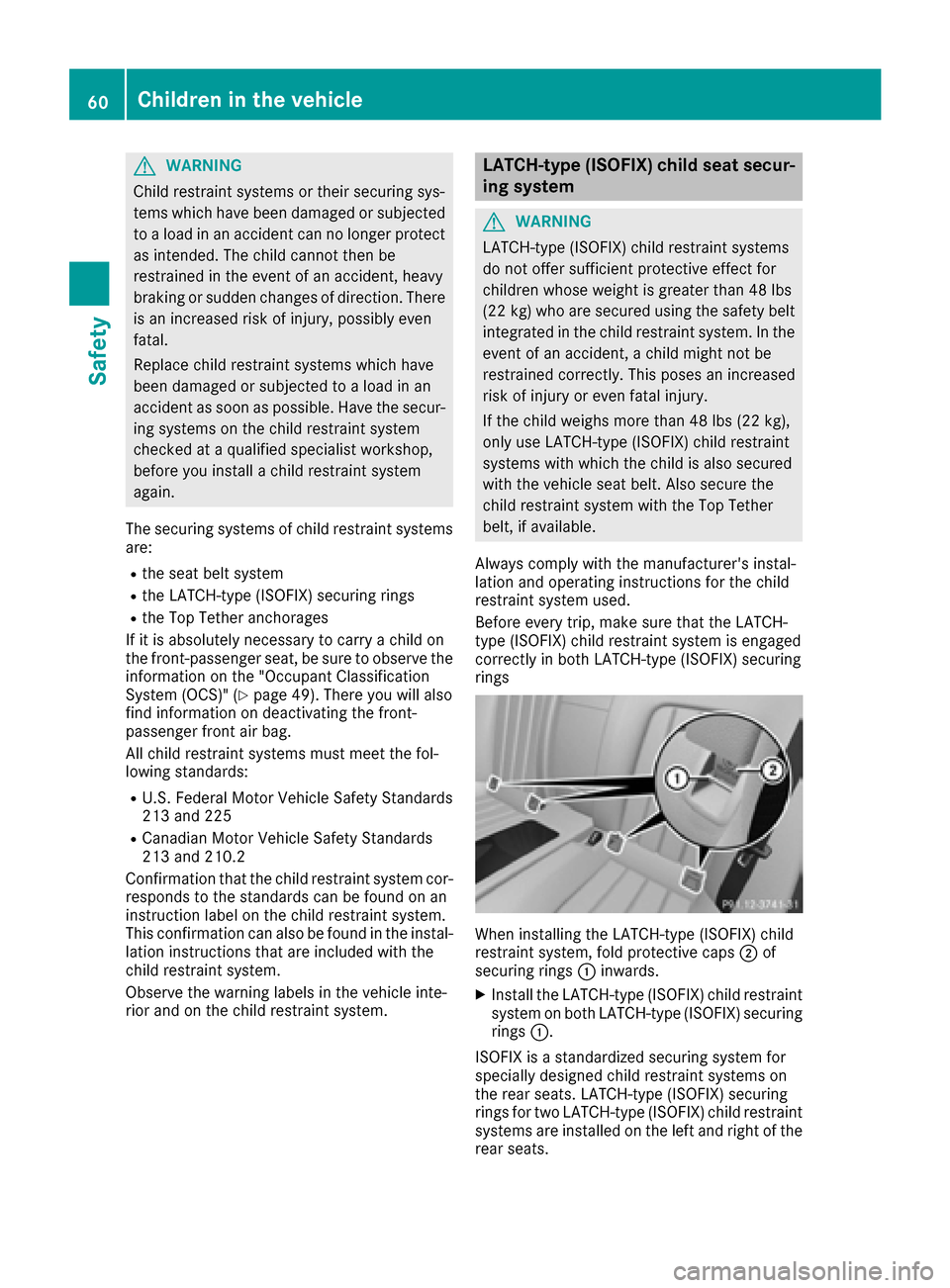 MERCEDES-BENZ CLS-Class 2016 W218 Repair Manual GWARNING
Child restraint systems or their securing sys-
tems which have been damaged or subjected
to a load in an accident can no longer protect
as intended. The child cannot then be
restrained in the MERCEDES-BENZ CLS-Class 2016 W218 Repair Manual GWARNING
Child restraint systems or their securing sys-
tems which have been damaged or subjected
to a load in an accident can no longer protect
as intended. The child cannot then be
restrained in the