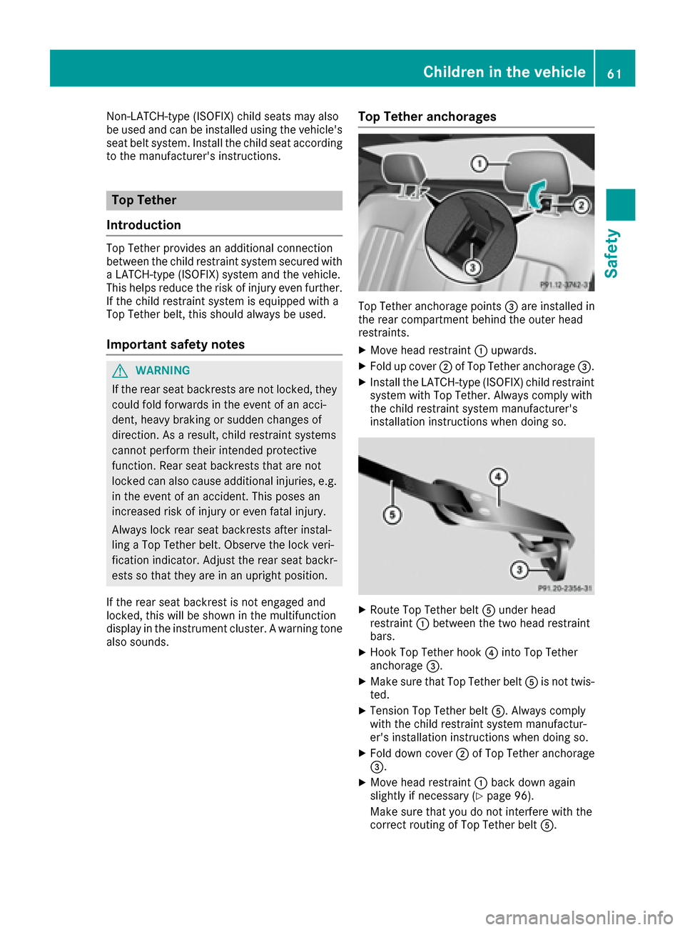 MERCEDES-BENZ CLS-Class 2016 W218 Repair Manual Non-LATCH-type (ISOFIX) child seats may also
be used and can be installed using the vehicles
seat belt system. Install the child seat according
to the manufacturers instructions.
Top Tether
Introduc MERCEDES-BENZ CLS-Class 2016 W218 Repair Manual Non-LATCH-type (ISOFIX) child seats may also
be used and can be installed using the vehicles
seat belt system. Install the child seat according
to the manufacturers instructions.
Top Tether
Introduc