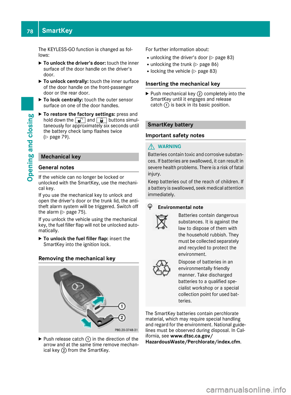 MERCEDES-BENZ CLS-Class 2016 W218 Owners Manual The KEYLESS-GO function is changed as fol-
lows:
XTo unlock the drivers door:touch the inner
surface of the door handle on the drivers
door.
XTo unlock centrally: touch the inner surface
of the door