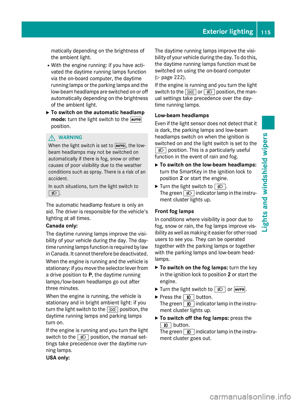 MERCEDES-BENZ CLA-Class 2016 C117 Owners Manual matically depending on the brightness of
the ambient light.
RWith the engine running: if you have acti-
vated the daytime running lamps function
via the on-board computer, the daytime
running lamps or MERCEDES-BENZ CLA-Class 2016 C117 Owners Manual matically depending on the brightness of
the ambient light.
RWith the engine running: if you have acti-
vated the daytime running lamps function
via the on-board computer, the daytime
running lamps or