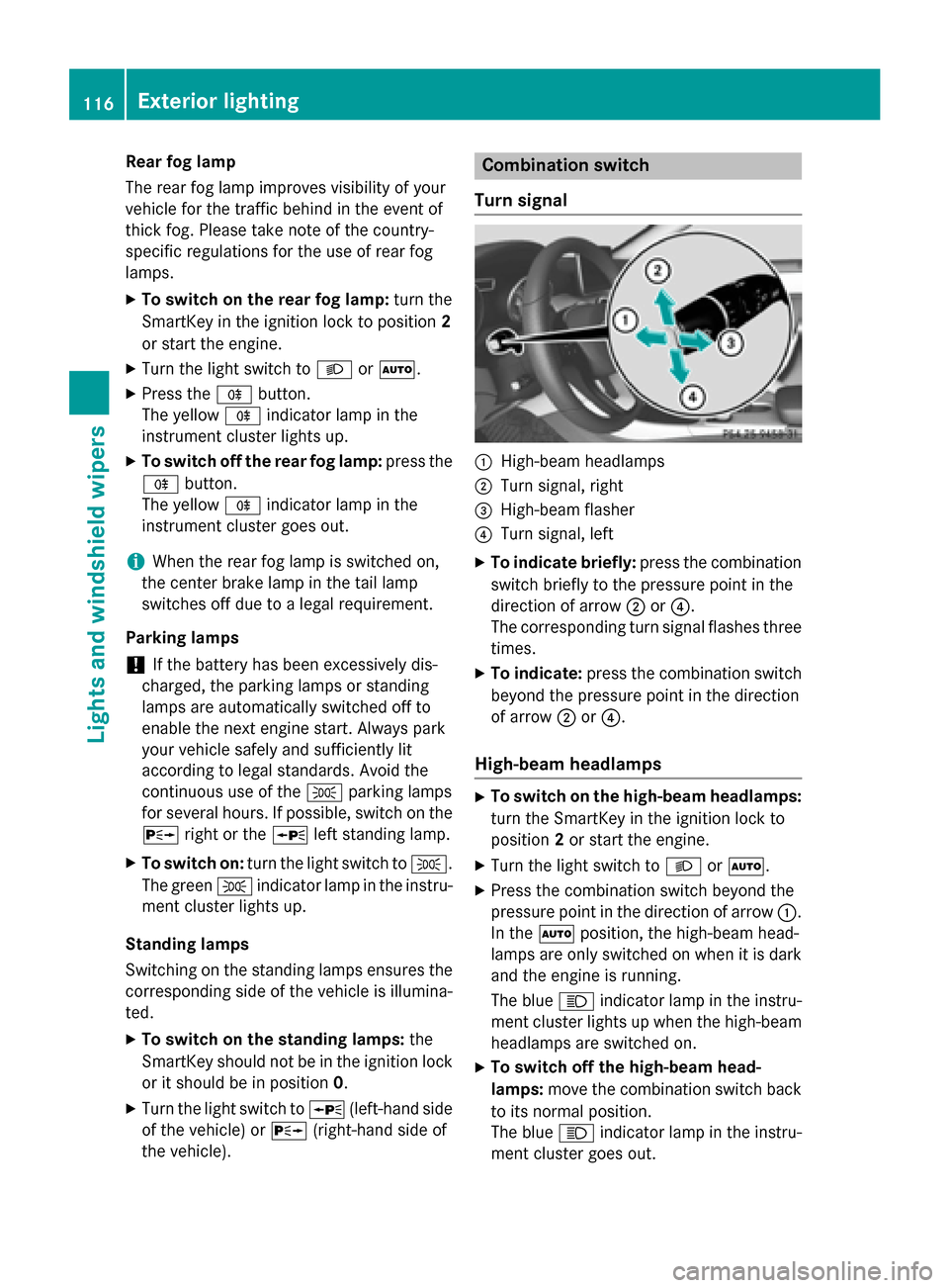 MERCEDES-BENZ CLA-Class 2016 C117 Owners Manual Rear fog lamp
The rear fog lamp improves visibility of your
vehicle for the traffic behind in the event of
thick fog. Please take note of the country-
specific regulations for the use of rear fog
lamp MERCEDES-BENZ CLA-Class 2016 C117 Owners Manual Rear fog lamp
The rear fog lamp improves visibility of your
vehicle for the traffic behind in the event of
thick fog. Please take note of the country-
specific regulations for the use of rear fog
lamp