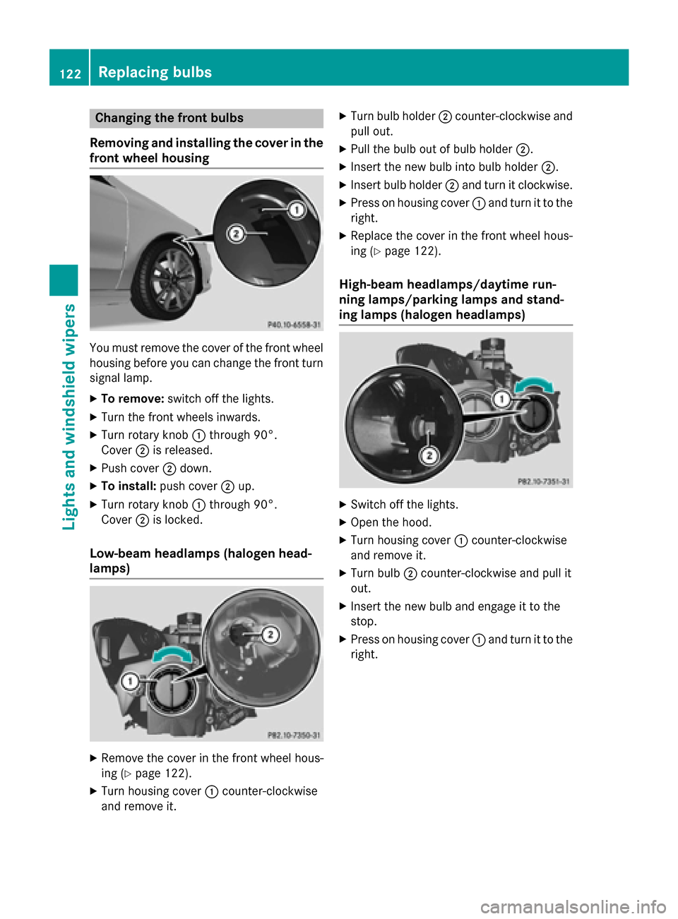 MERCEDES-BENZ CLA-Class 2016 C117 User Guide Changing the front bulbs
Removing and installing the cover in the
front wheel housing
You must remove the cover of the front wheel
housing before you can change the front turn signal lamp.
XTo remove: MERCEDES-BENZ CLA-Class 2016 C117 User Guide Changing the front bulbs
Removing and installing the cover in the
front wheel housing
You must remove the cover of the front wheel
housing before you can change the front turn signal lamp.
XTo remove: