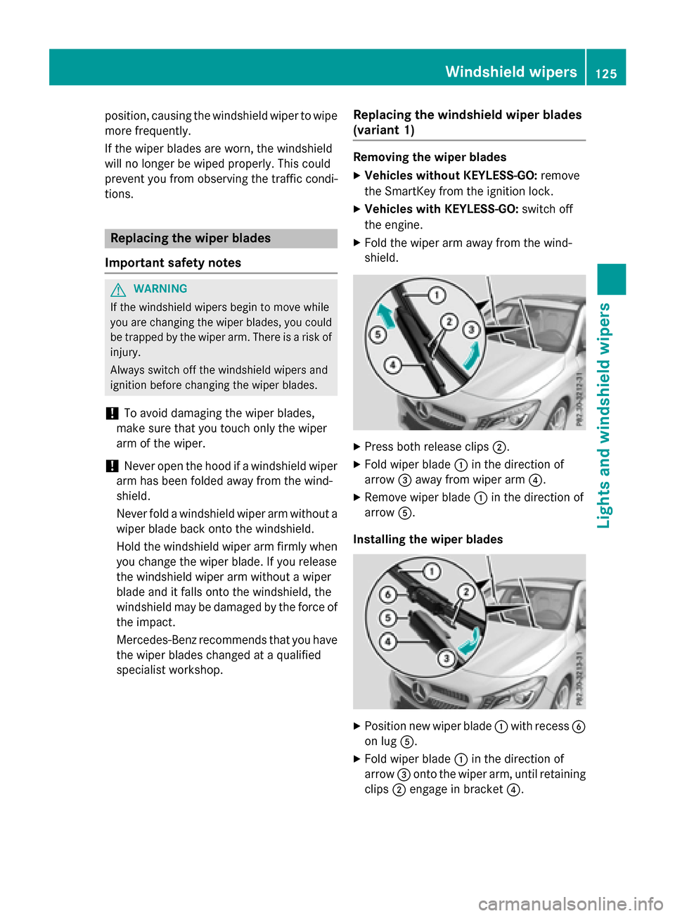 MERCEDES-BENZ CLA-Class 2016 C117 Owners Manual position, causing the windshield wiper to wipe
more frequently.
If the wiper blades are worn, the windshield
will no longer be wiped properly. This could
prevent you from observing the traffic condi-
MERCEDES-BENZ CLA-Class 2016 C117 Owners Manual position, causing the windshield wiper to wipe
more frequently.
If the wiper blades are worn, the windshield
will no longer be wiped properly. This could
prevent you from observing the traffic condi-