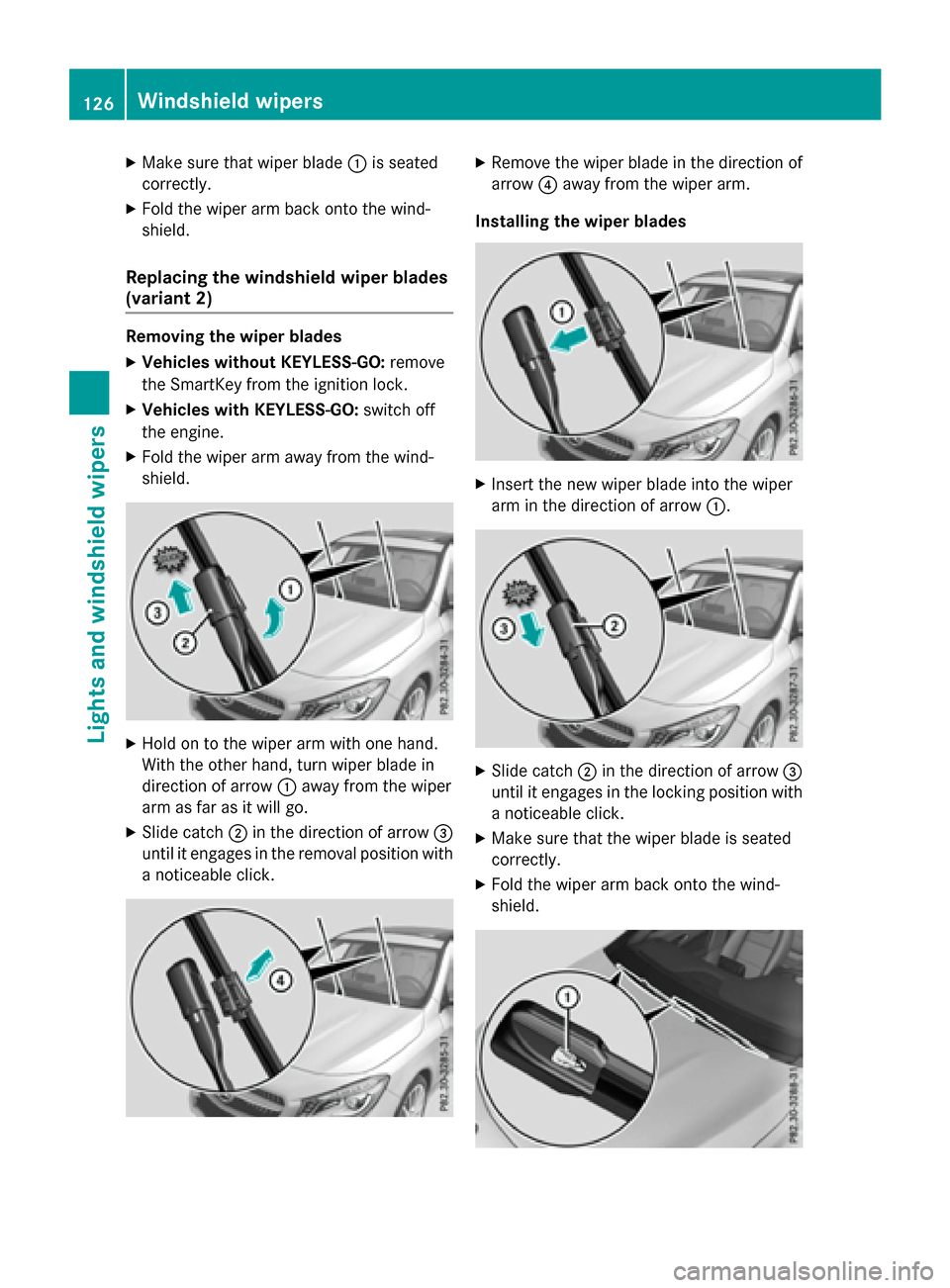 MERCEDES-BENZ CLA-Class 2016 C117 Owners Manual XMake sure that wiper blade:is seated
correctly.
XFold the wiper arm back onto the wind-
shield.
Replacing the windshield wiper blades
(variant 2)
Removing the wiper blades
XVehicles without KEYLESS-G MERCEDES-BENZ CLA-Class 2016 C117 Owners Manual XMake sure that wiper blade:is seated
correctly.
XFold the wiper arm back onto the wind-
shield.
Replacing the windshield wiper blades
(variant 2)
Removing the wiper blades
XVehicles without KEYLESS-G
