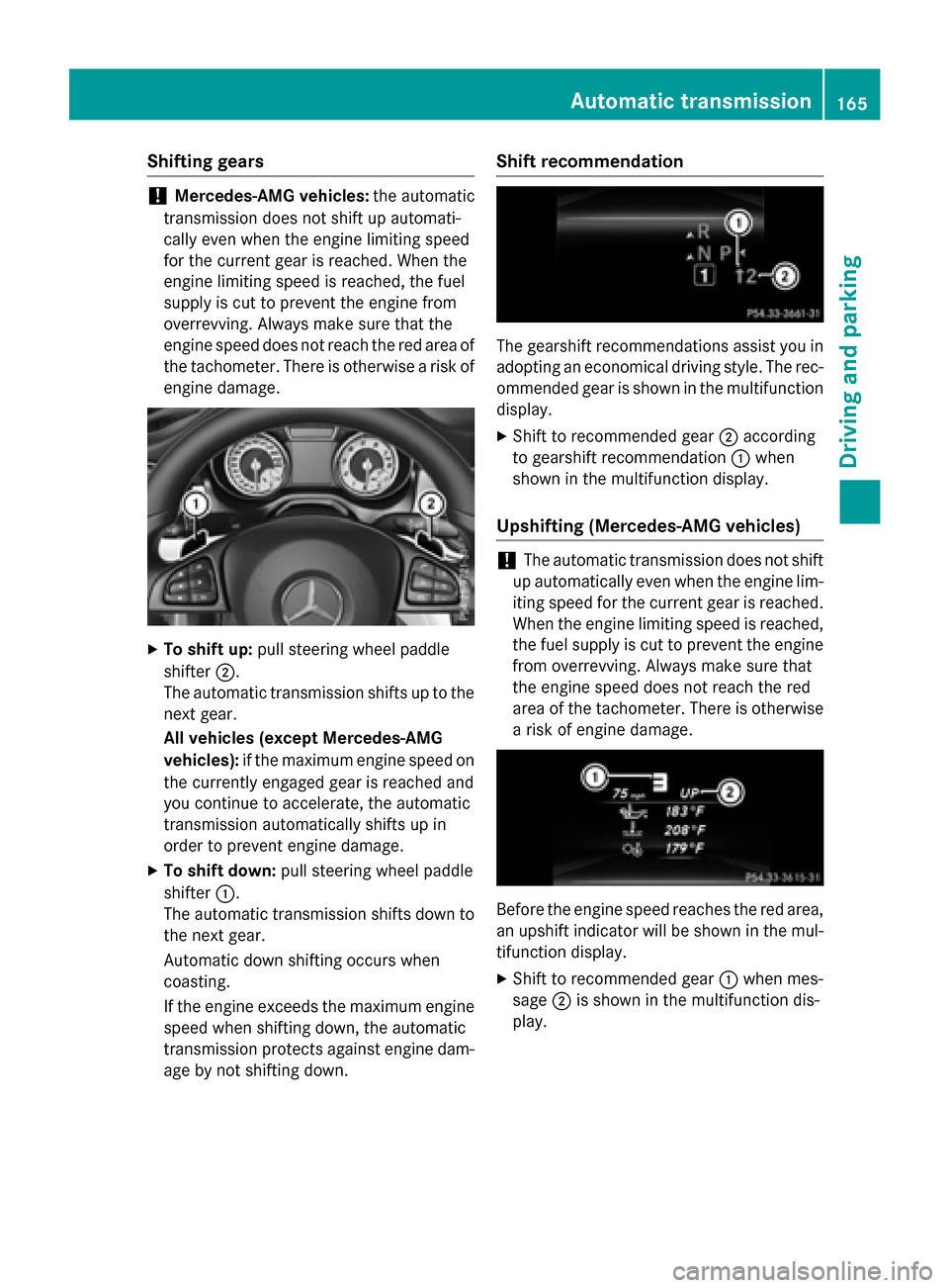 MERCEDES-BENZ CLA-Class 2016 C117 Owners Manual Shifting gears
!Mercedes-AMG vehicles:the automatic
transmission does not shift up automati-
cally even when the engine limiting speed
for the current gear is reached. When the
engine limiting speed i MERCEDES-BENZ CLA-Class 2016 C117 Owners Manual Shifting gears
!Mercedes-AMG vehicles:the automatic
transmission does not shift up automati-
cally even when the engine limiting speed
for the current gear is reached. When the
engine limiting speed i