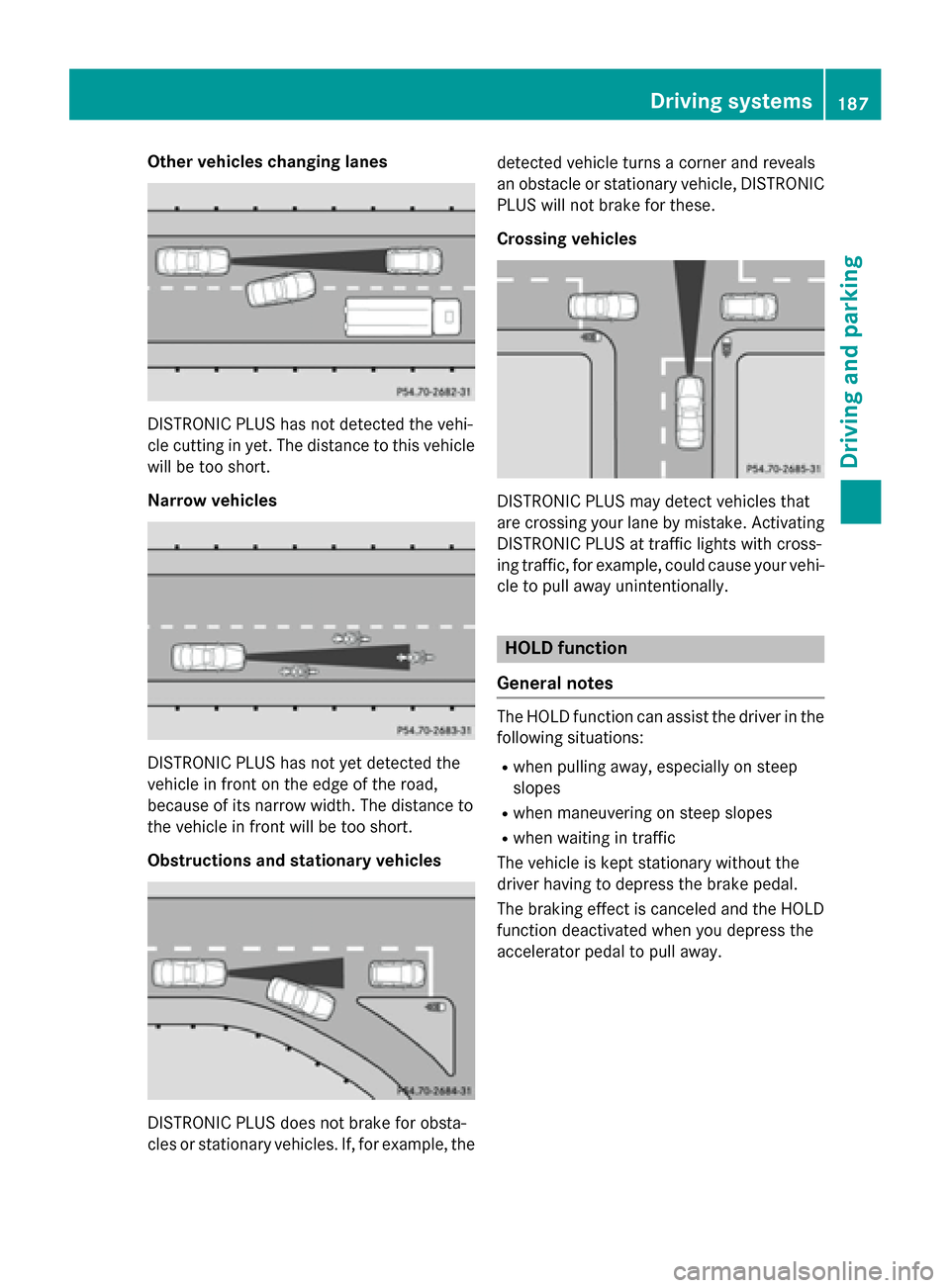 MERCEDES-BENZ CLA-Class 2016 C117 Owners Manual Other vehicles changing lanes
DISTRONIC PLUS has not detected the vehi-
cle cutting in yet. The distance to this vehicle
will be too short.
Narrow vehicles
DISTRONIC PLUS has not yet detected the
vehi